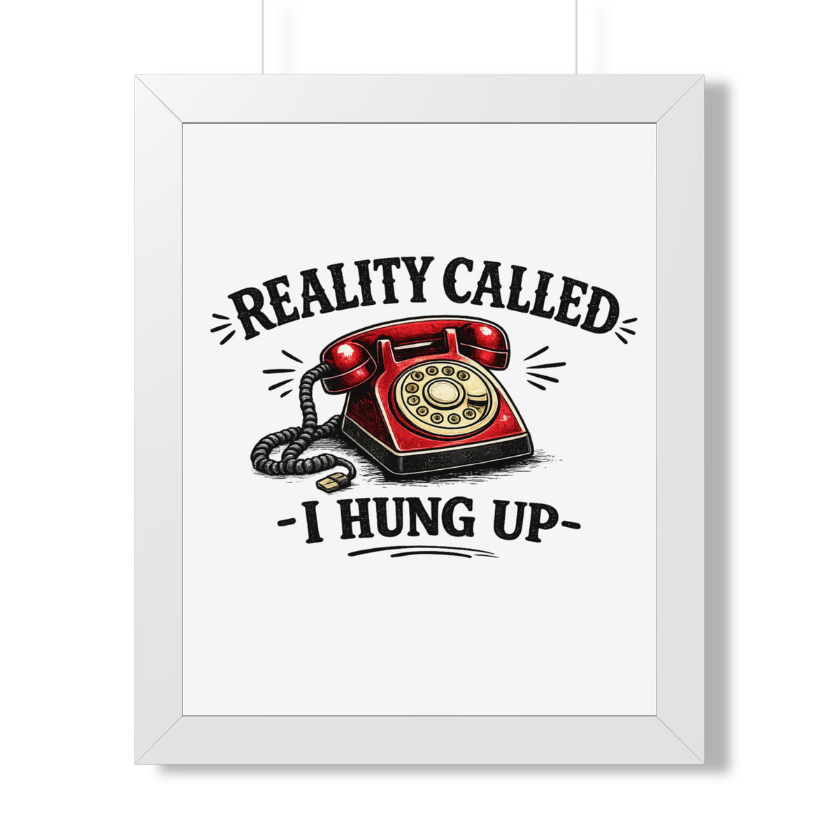 'Reality Called, I Hung Up' Framed Poster — White, 16″ x 20″ | The ClawMark Store