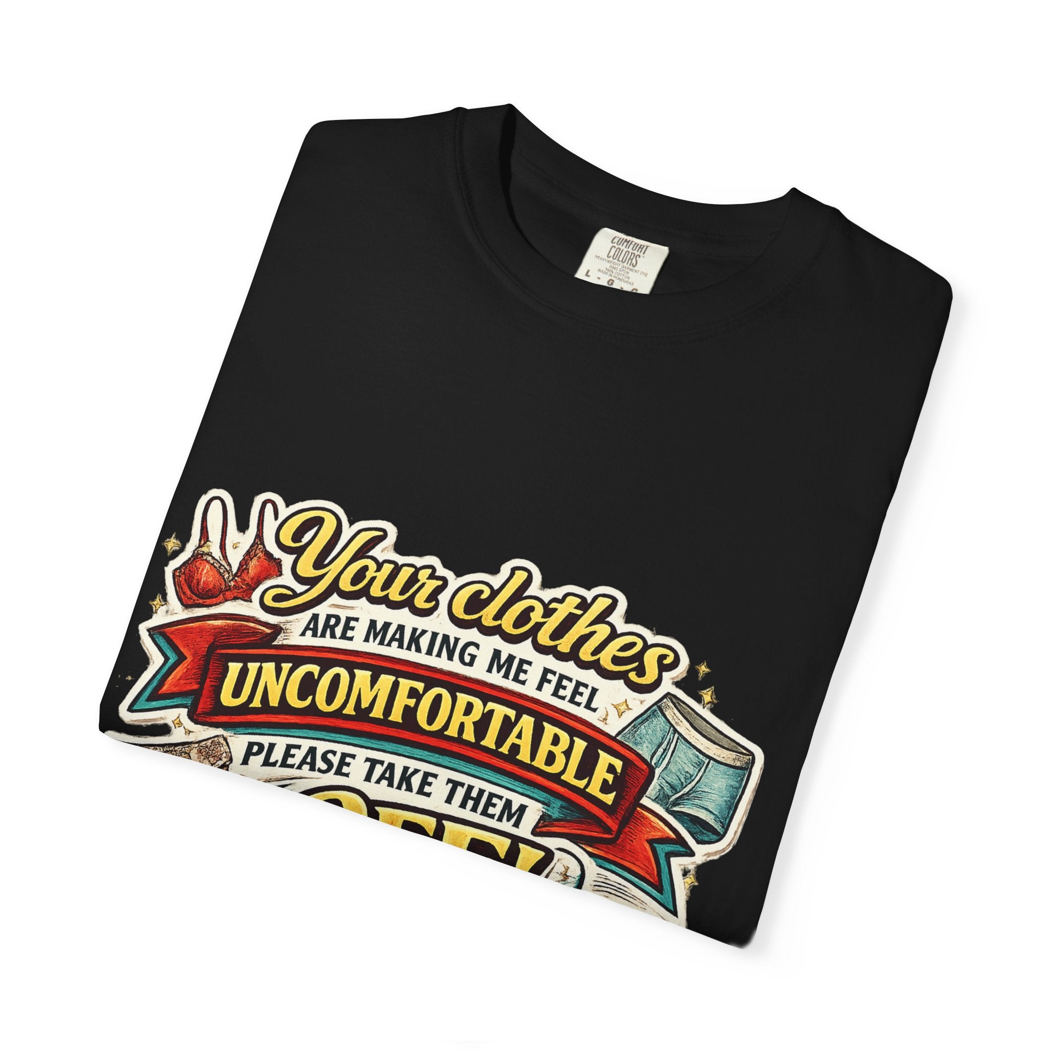 Your Clothes Are Making Me Feel Uncomfortable - Please Take Them Off | T-shirt | Humorous Graphic Tee