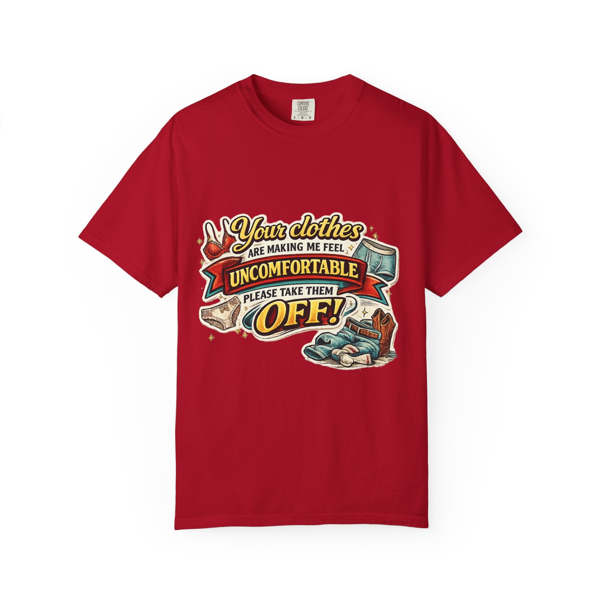 Your Clothes Are Making Me Feel Uncomfortable - Please Take Them Off | T-shirt | Humorous Graphic Tee