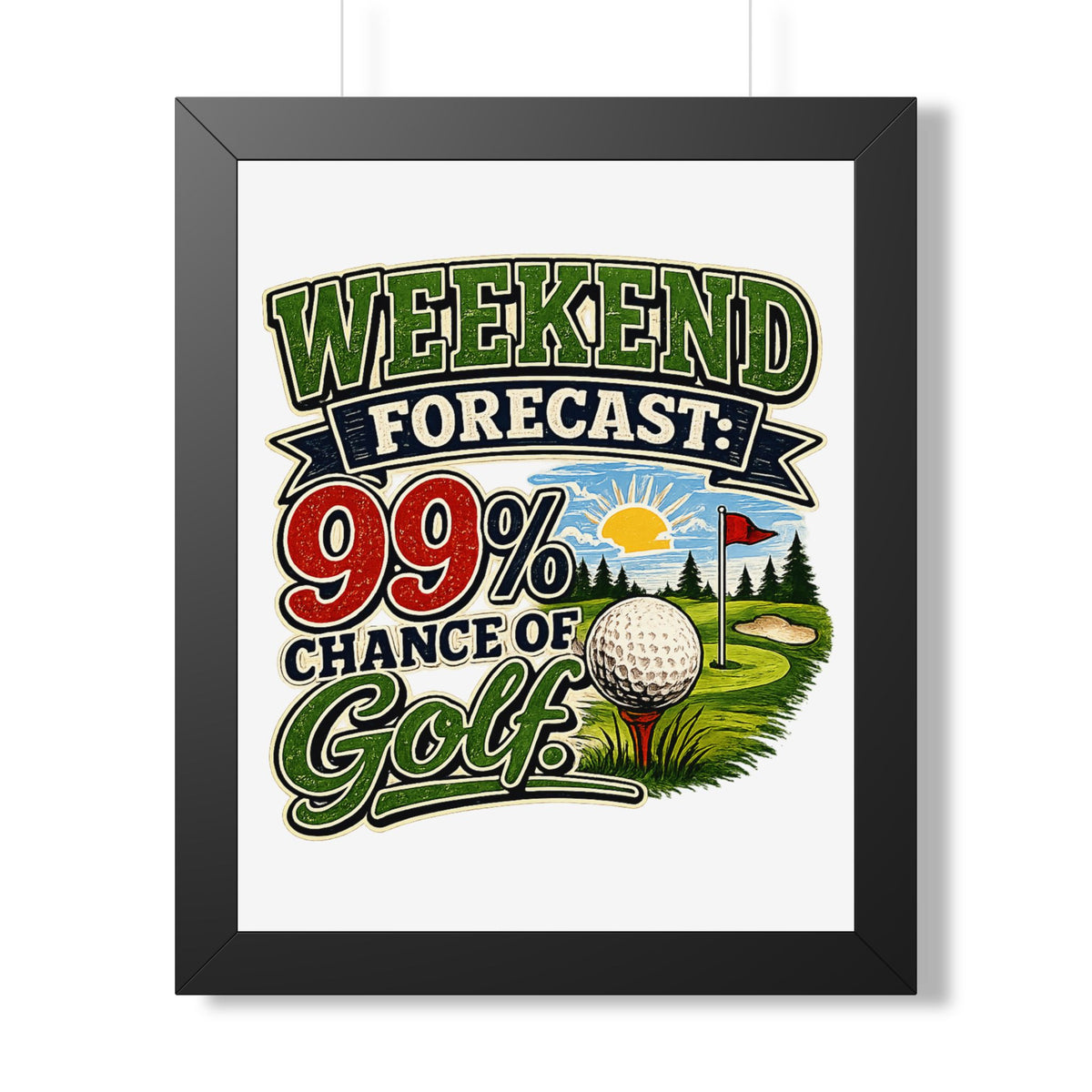"Weekend Forecast: 99% Chance of Golf" Framed Poster — Black, 16″ x 20″ | The ClawMark Store