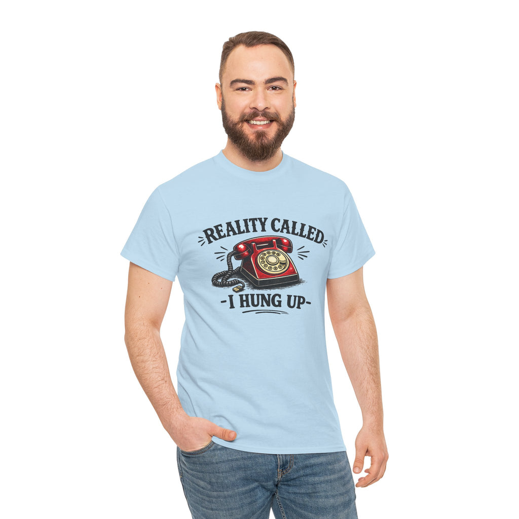 Reality Called, I Hung Up | T‑Shirt | Funny Sarcastic Tee