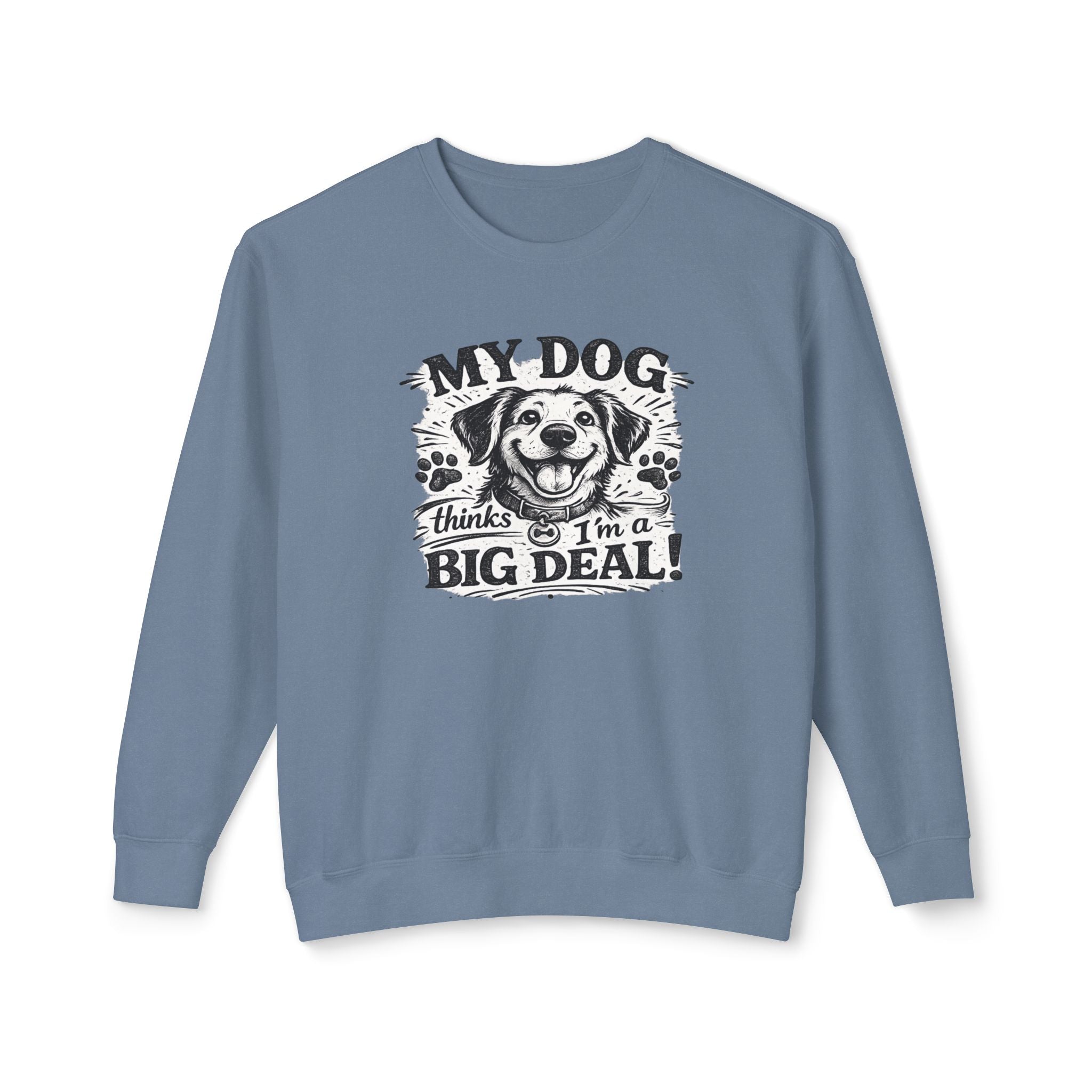 My Dog thinks I'm a Big Deal | Sweatshirt | Crewneck Sweatshirt