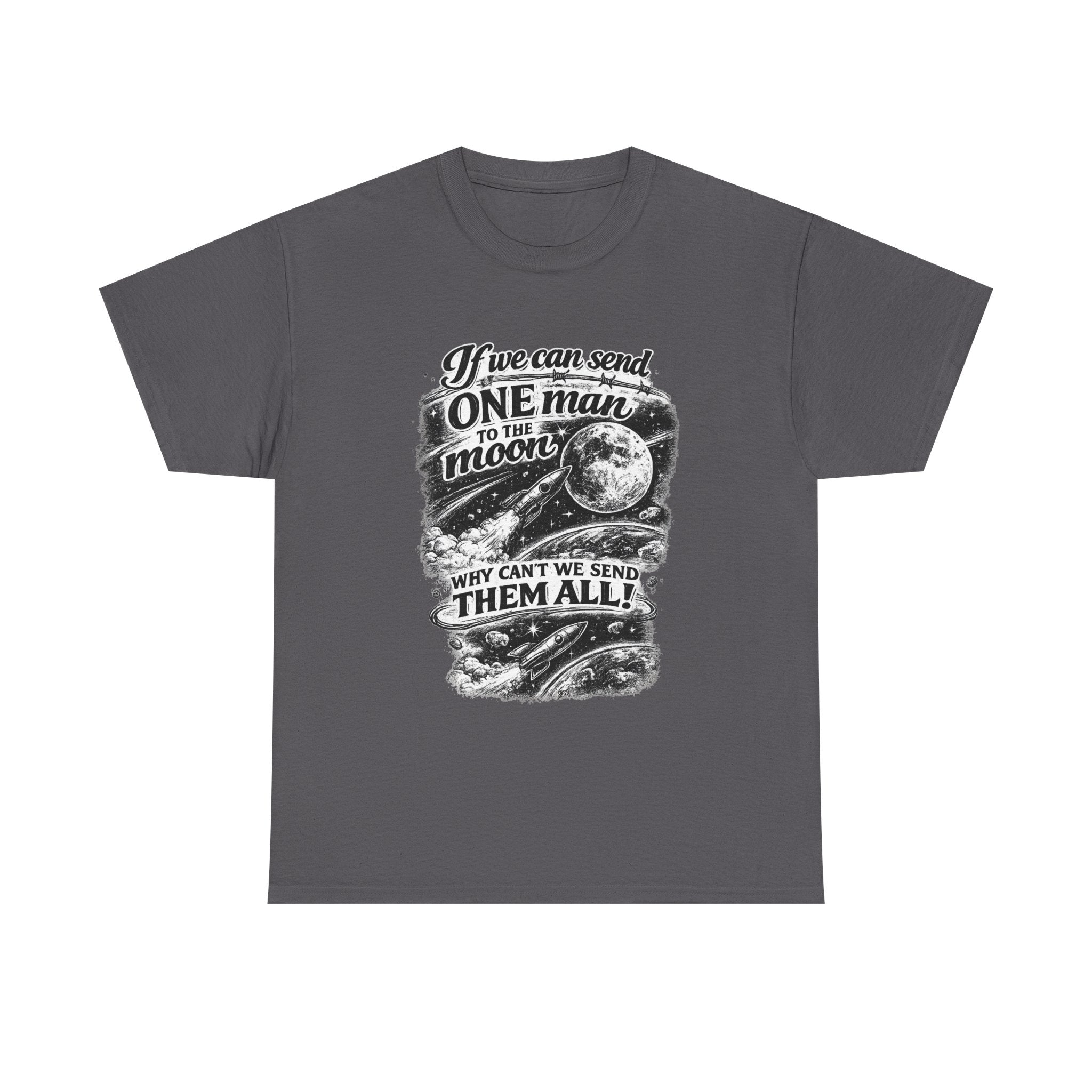 If We Can Send One Man To The Moon - Why can't we send them all? | T-Shirt | Space Moon Tee
