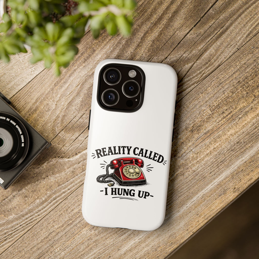 Reality Called, I Hung Up — Phone Case