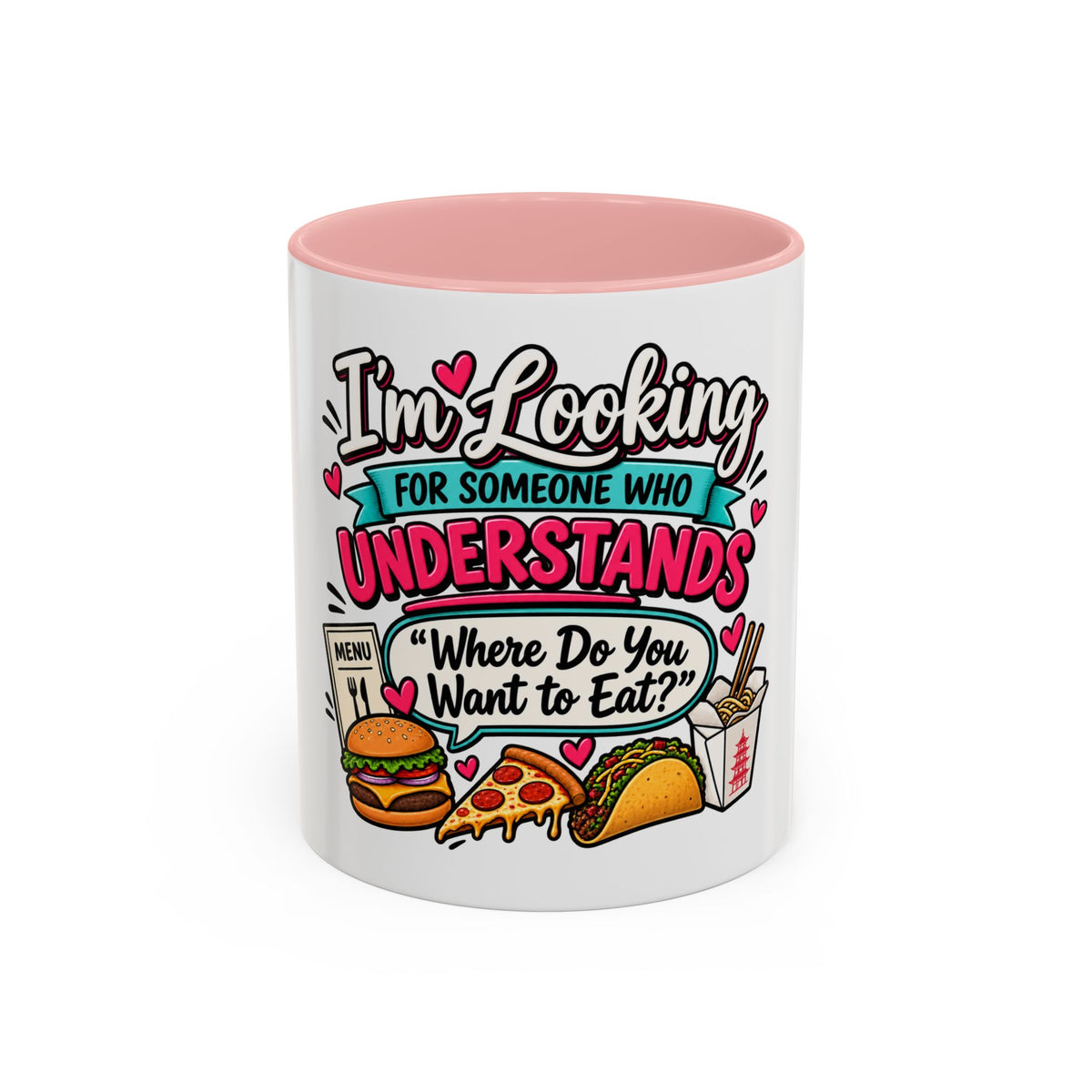 I'm Looking For Someone Who Understands 'Where Do You Want to Eat?' — Mug — Pink, 11oz | The ClawMark Store