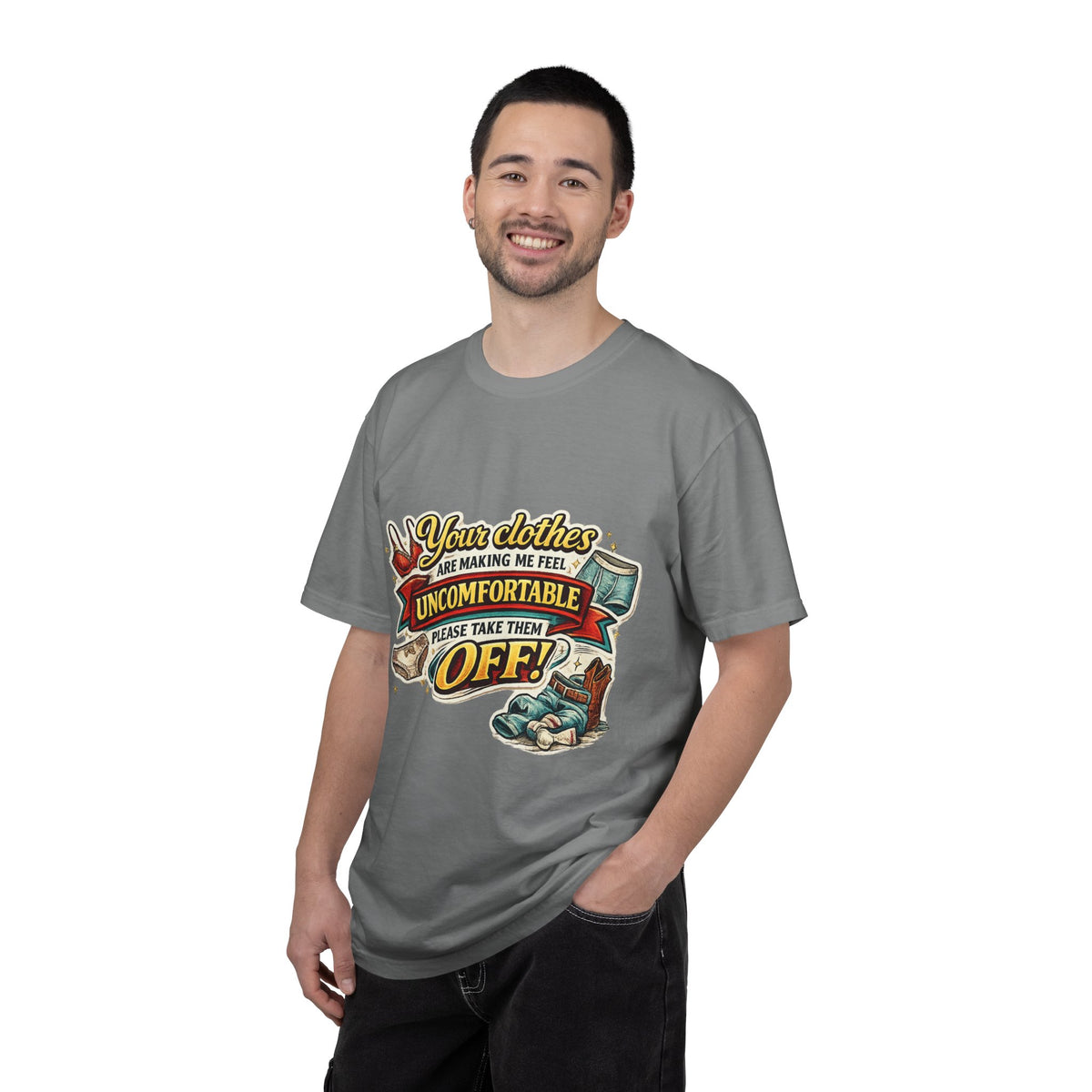 Your Clothes Are Making Me Feel Uncomfortable - Please Take Them Off — T-Shirt