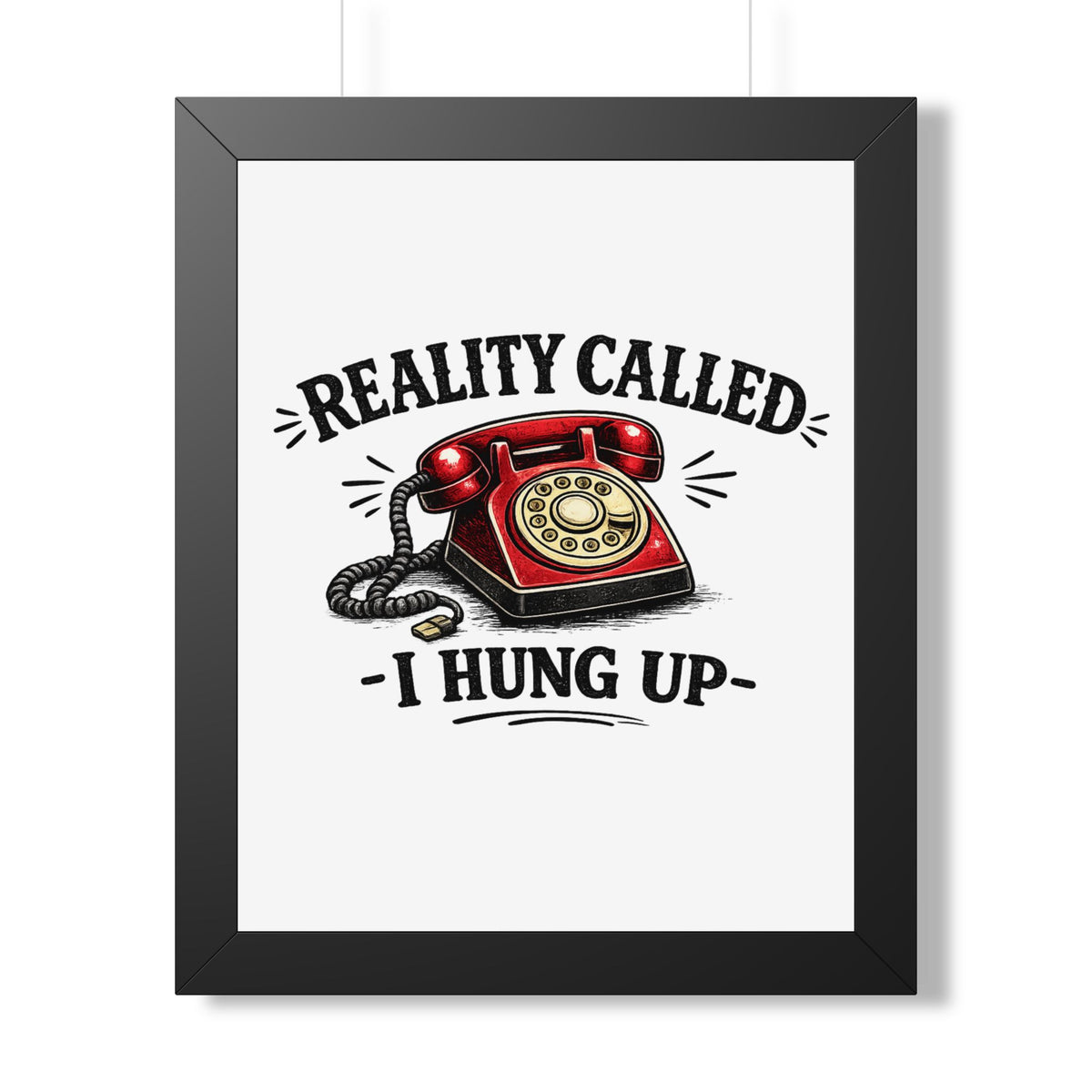'Reality Called, I Hung Up' Framed Poster — Black, 16″ x 20″ | The ClawMark Store