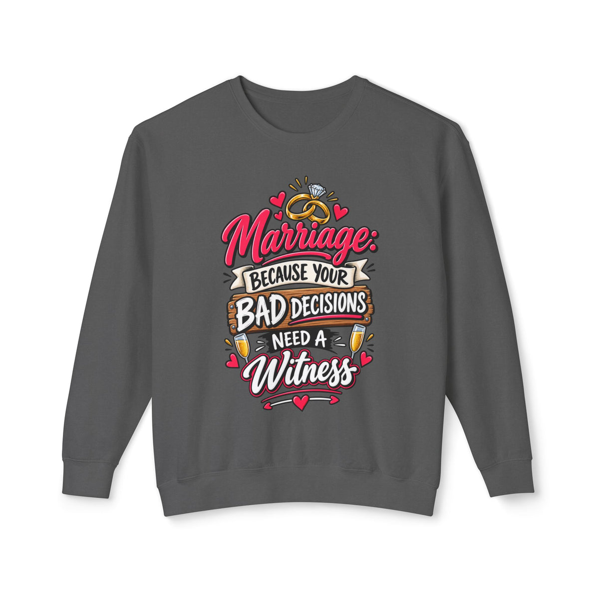 Marriage Because Your Bad Decisions Need a Witness Sweatshirt — Pepper, S | The ClawMark Store