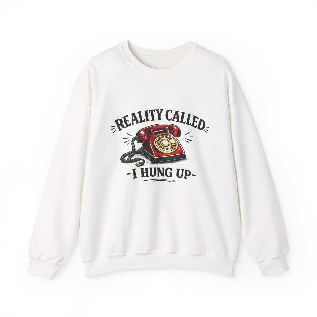 "Reality Called, I Hung Up" Sweatshirt