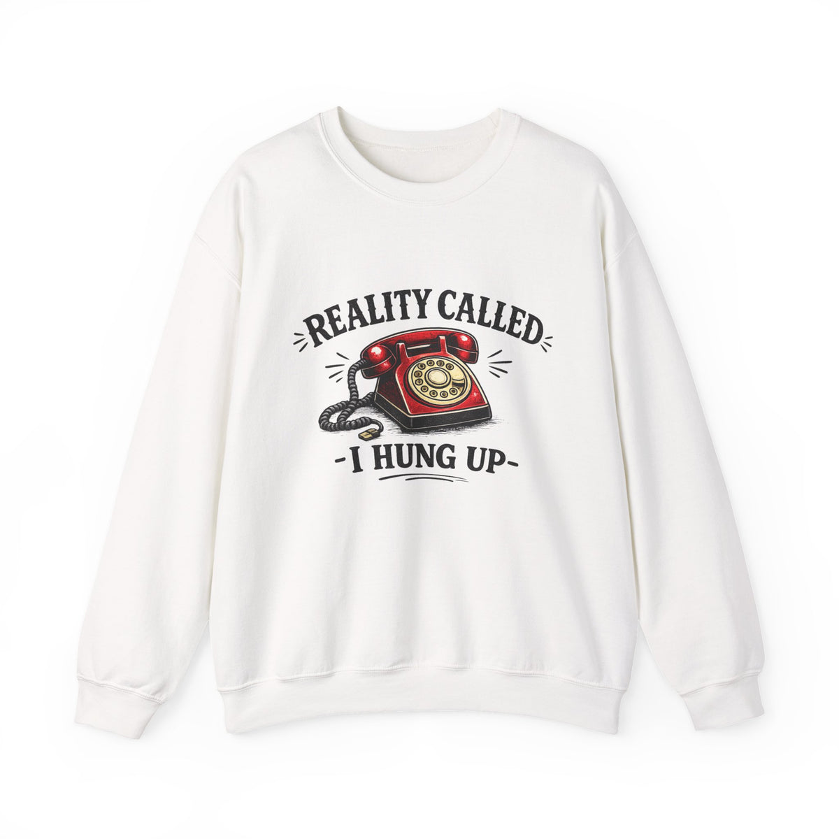 "Reality Called, I Hung Up" Sweatshirt