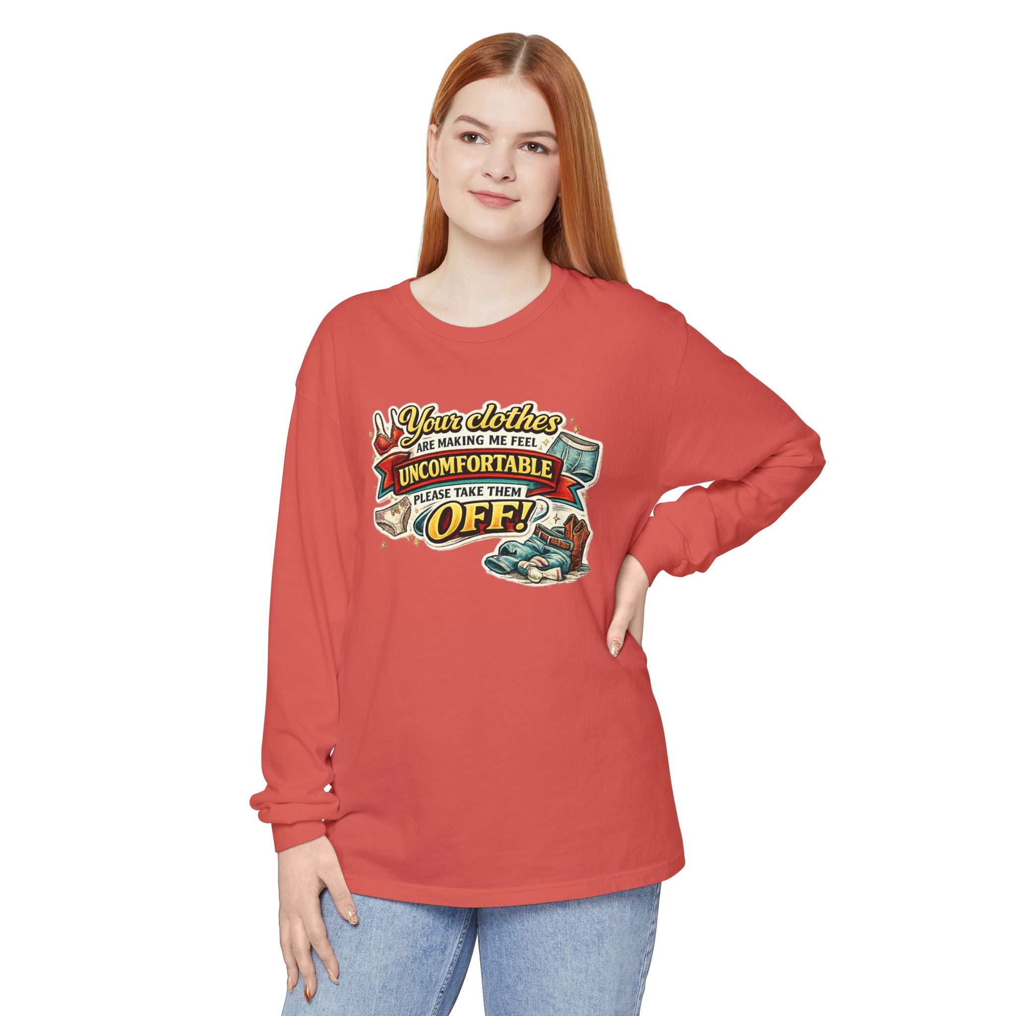 Your Clothes Are Making Me Feel Uncomfortable Please Take Them Off Long Sleeve Tee | Funny Graphic Shirt