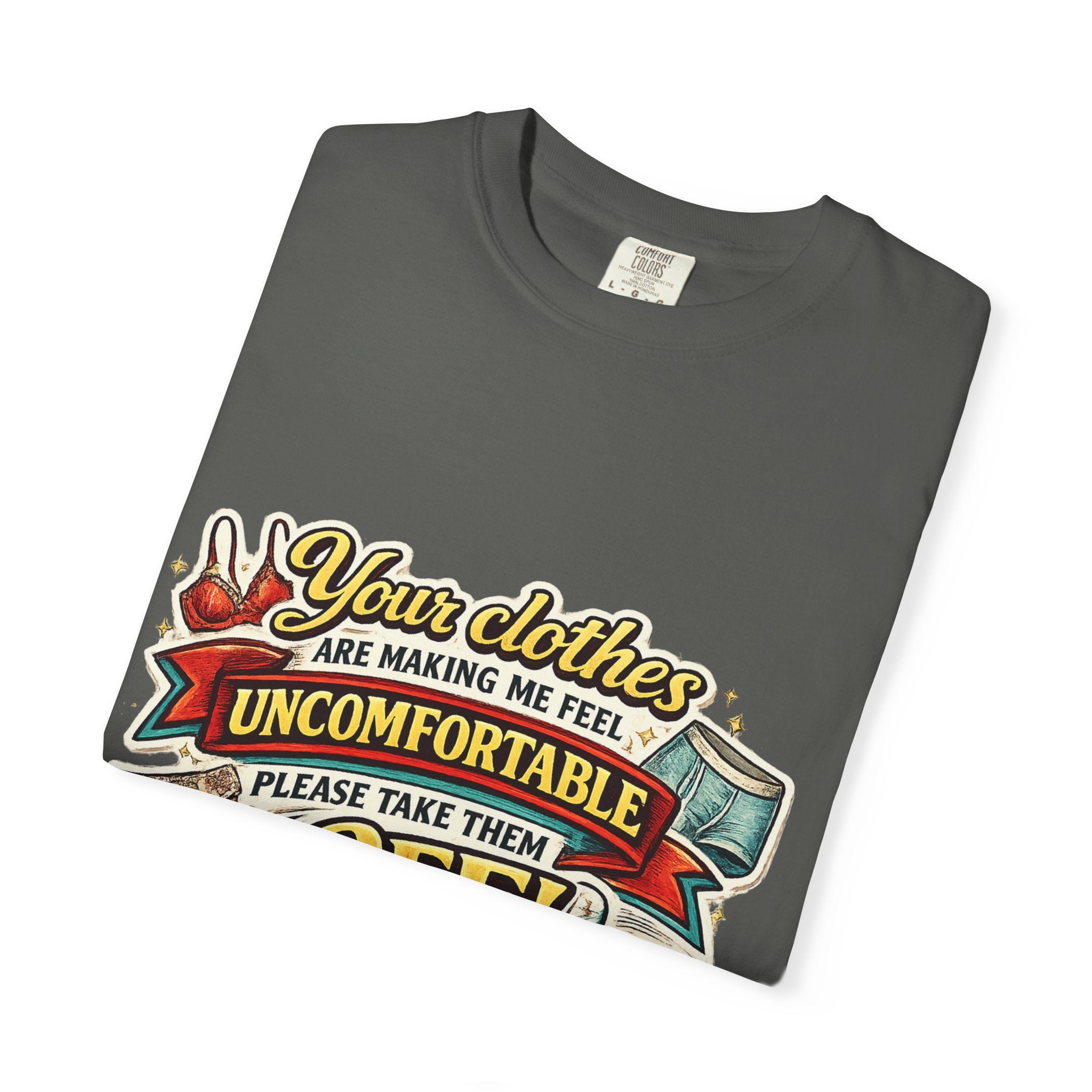 Your Clothes Are Making Me Feel Uncomfortable - Please Take Them Off | T-shirt | Humorous Graphic Tee