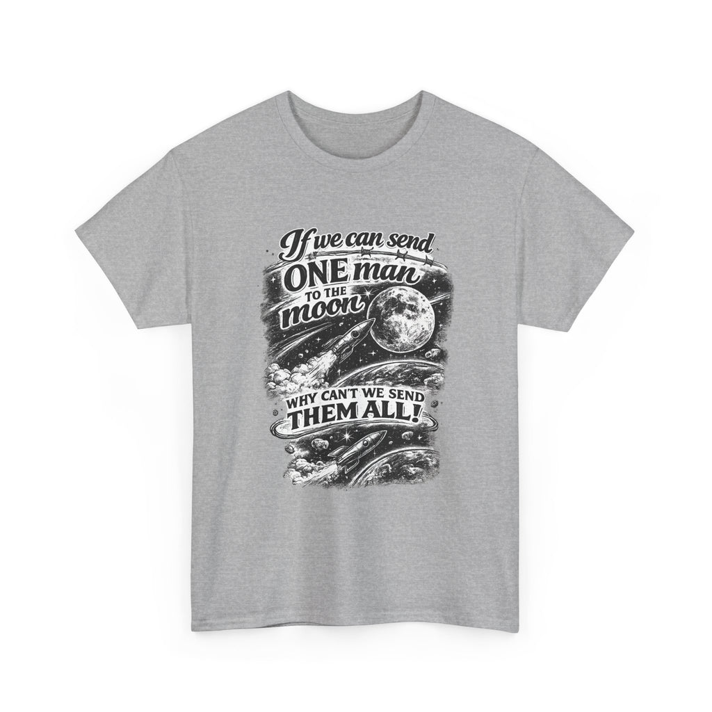 If We Can Send One Man To The Moon - Why can't we send them all? | T-Shirt | Space Moon Tee