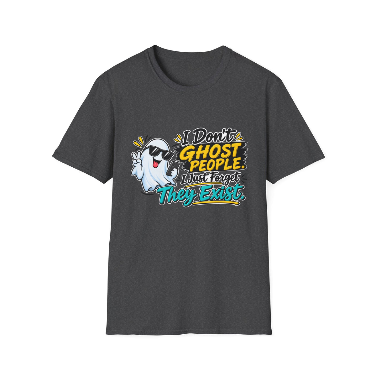 I Don't Ghost People — I just Forget they Exist T-Shirt — Dark Heather, S | The ClawMark Store
