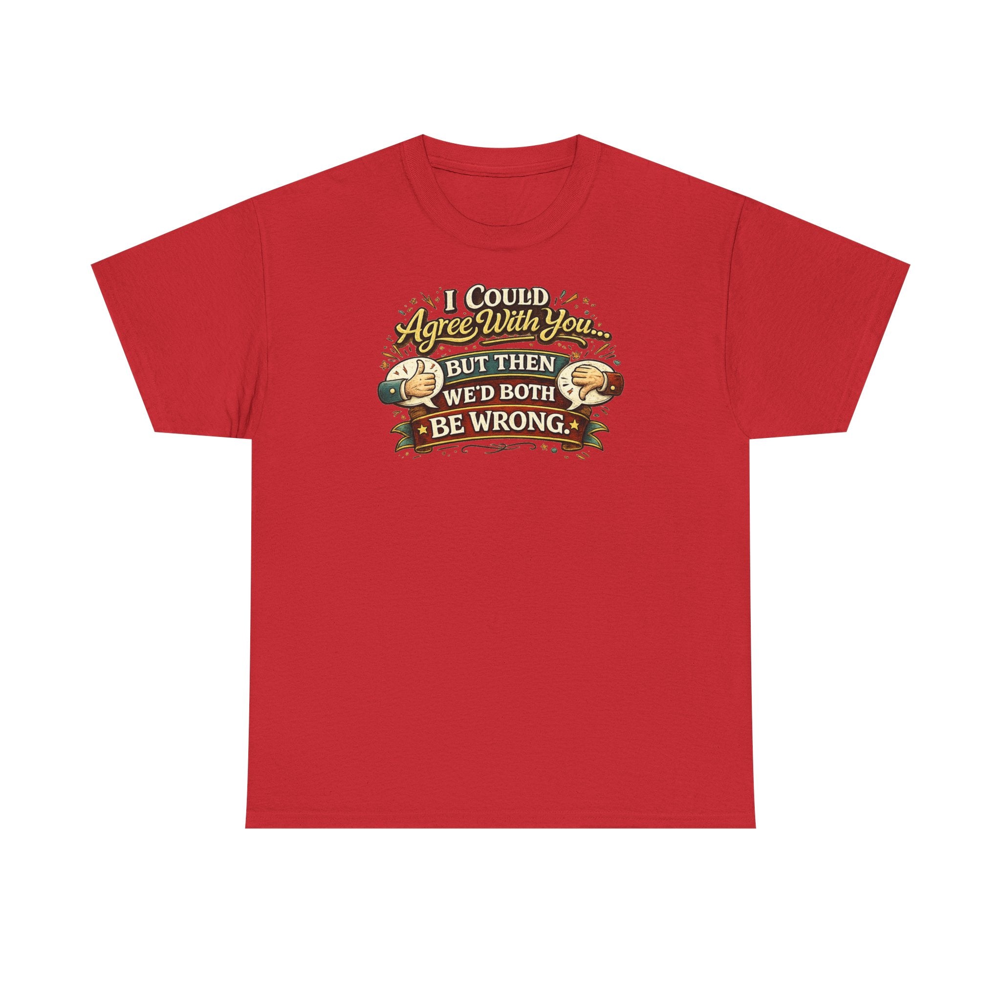 I Could Agree With You But Then We'd Both Be Wrong | T-Shirt