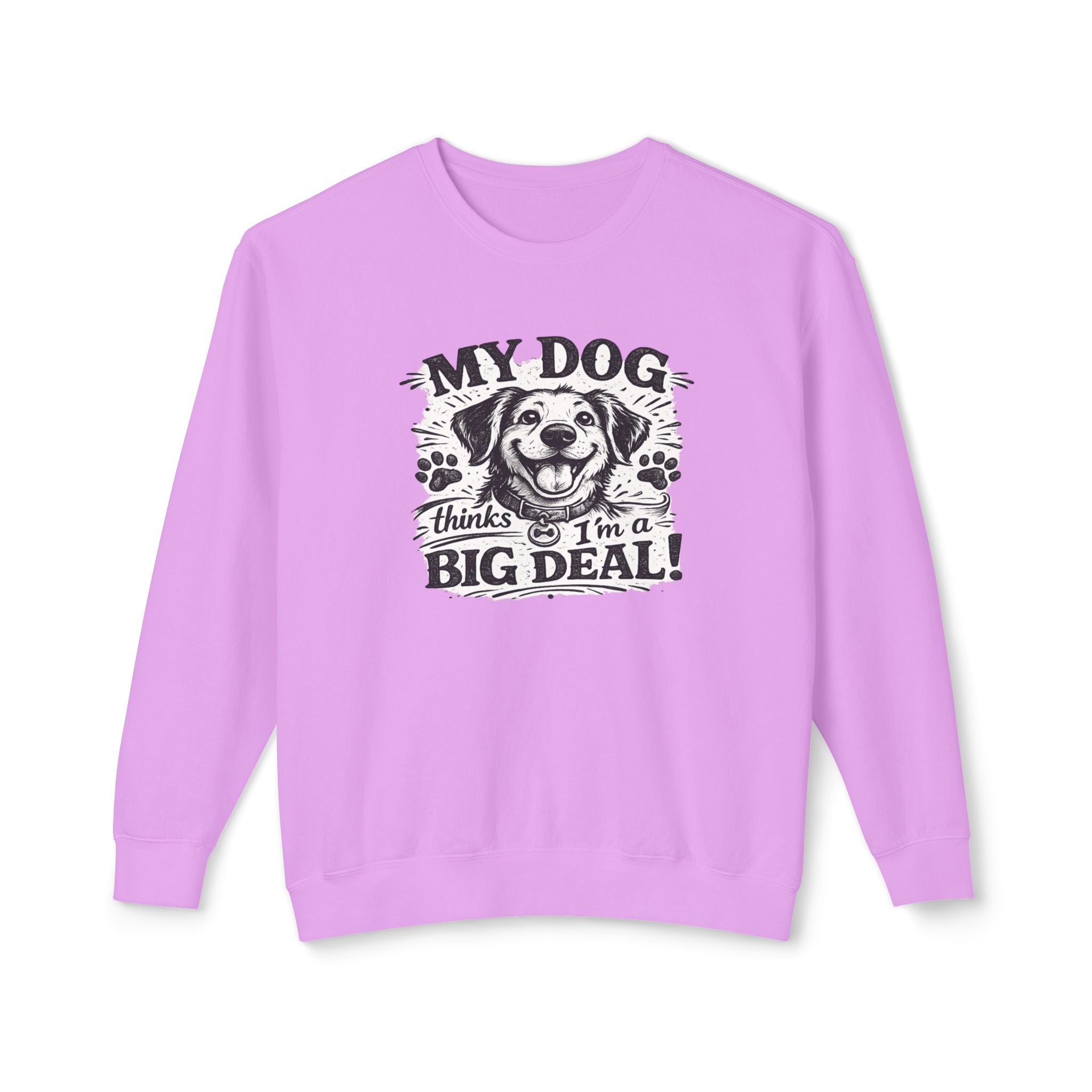 My Dog thinks I'm a Big Deal | Sweatshirt | Crewneck Sweatshirt