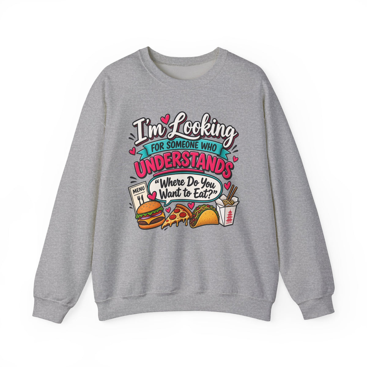"I'm Looking for Someone Who Understands 'Where Do You Want to Eat?'" Sweatshirt — M, Sport Grey | The ClawMark Store