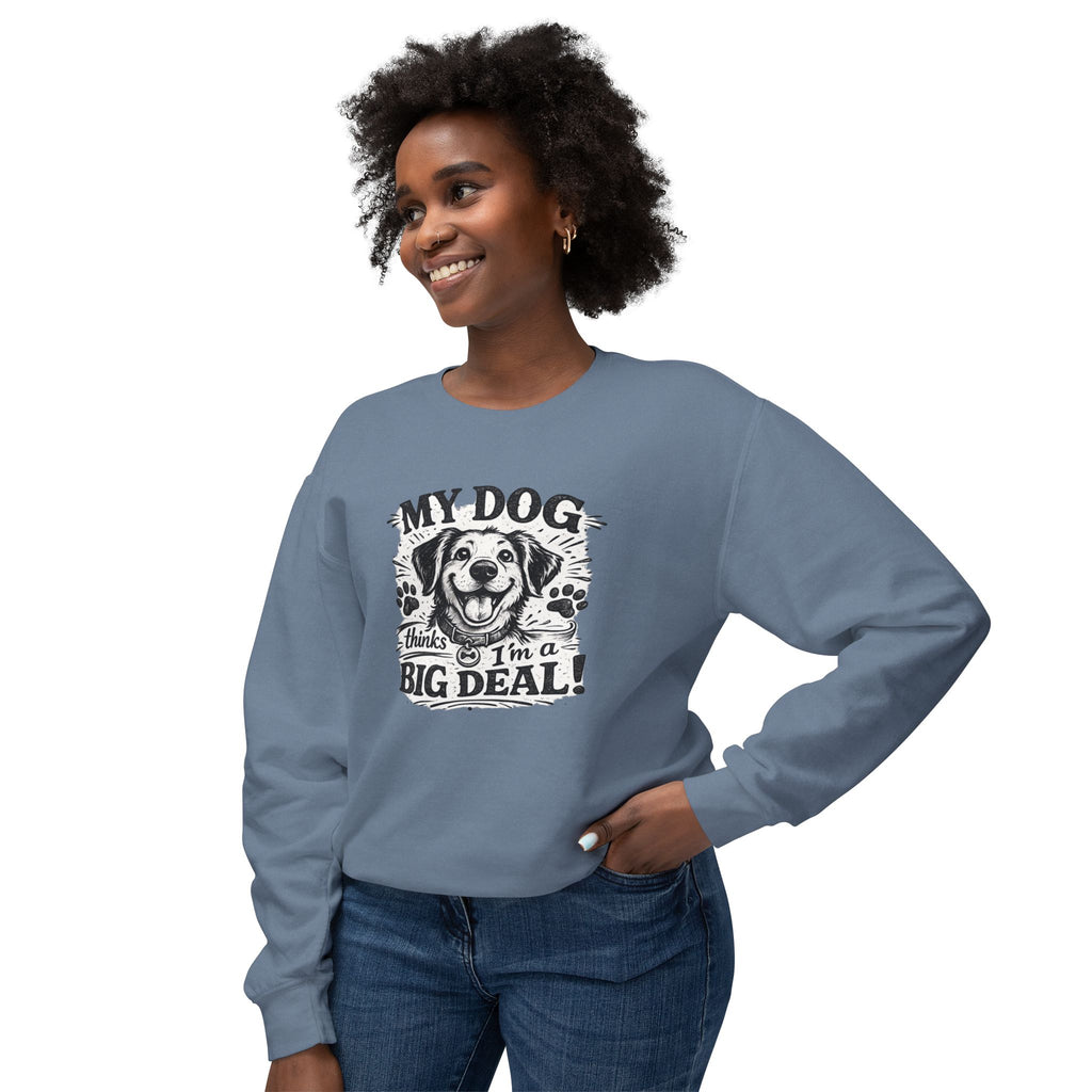 My Dog thinks I'm a Big Deal | Sweatshirt | Crewneck Sweatshirt