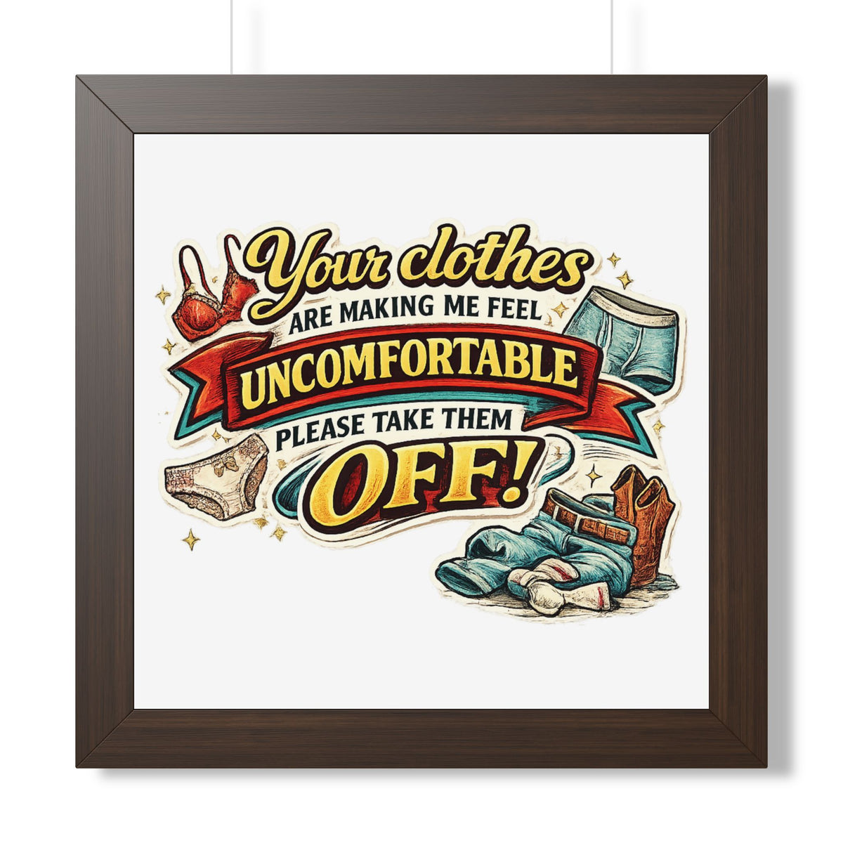 "Your Clothes Are Making Me Feel Uncomfortable, Please Take Them Off!" Poster — Walnut, 16″ x 16″ | The ClawMark Store