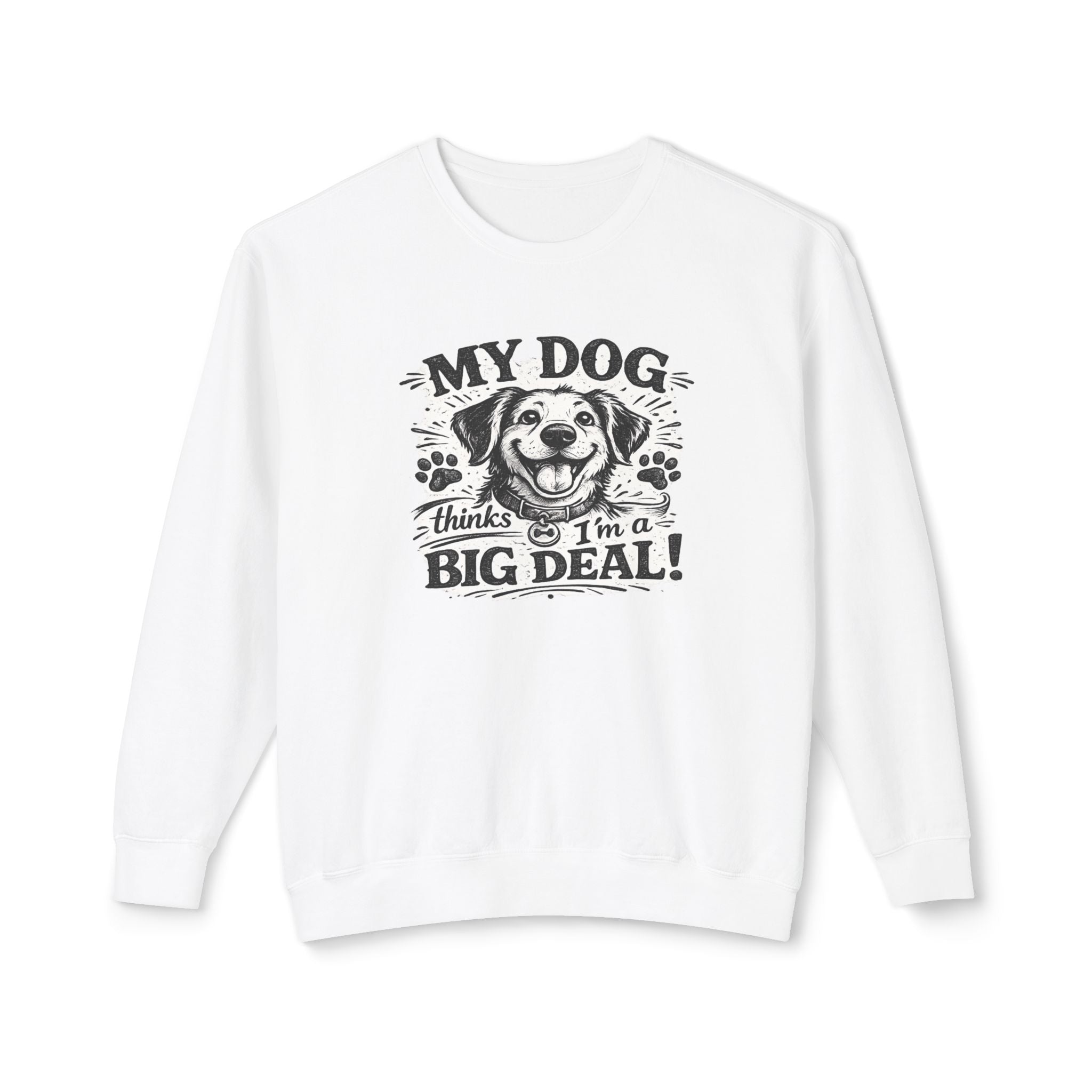 My Dog thinks I'm a Big Deal | Sweatshirt | Crewneck Sweatshirt