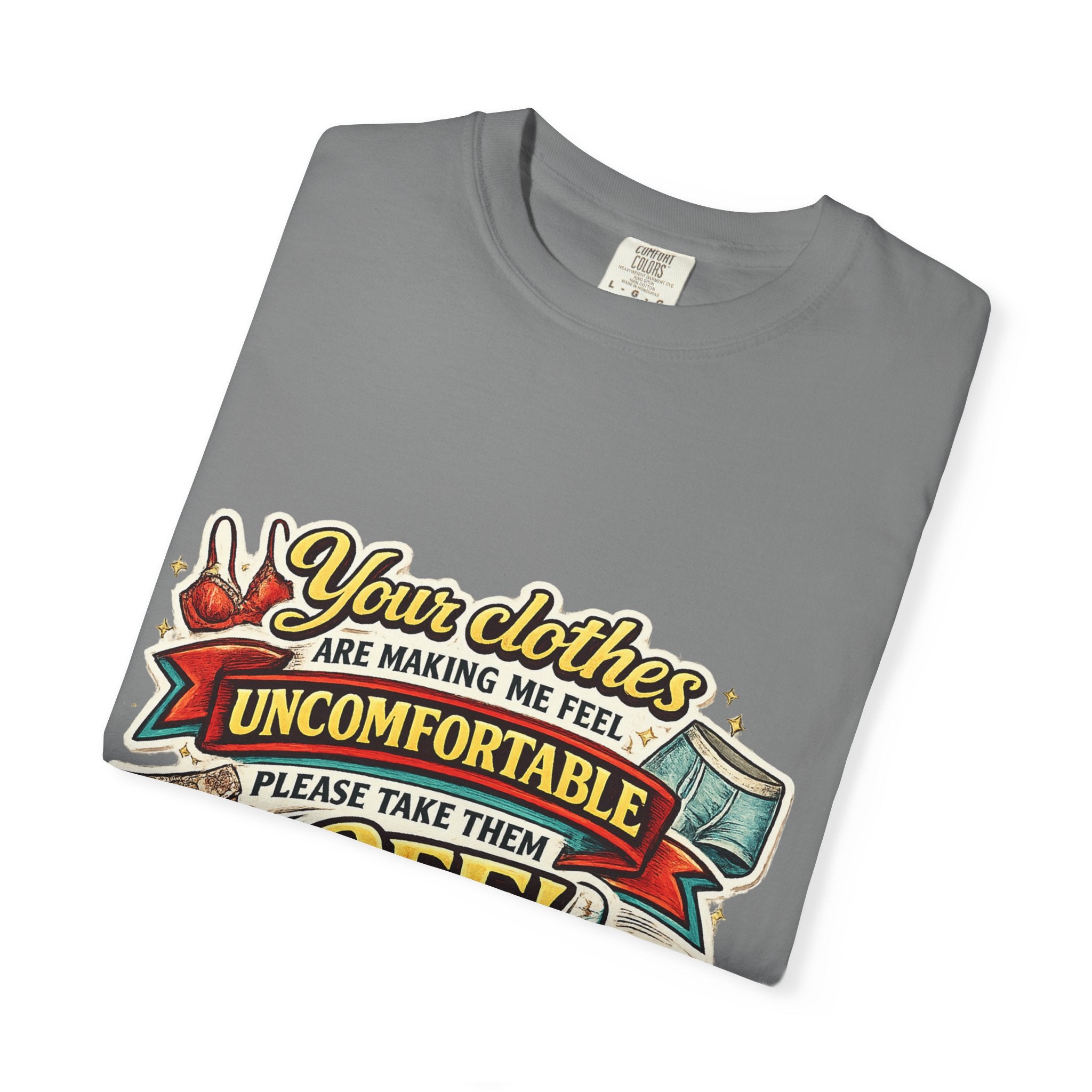 Your Clothes Are Making Me Feel Uncomfortable - Please Take Them Off | T-shirt | Humorous Graphic Tee