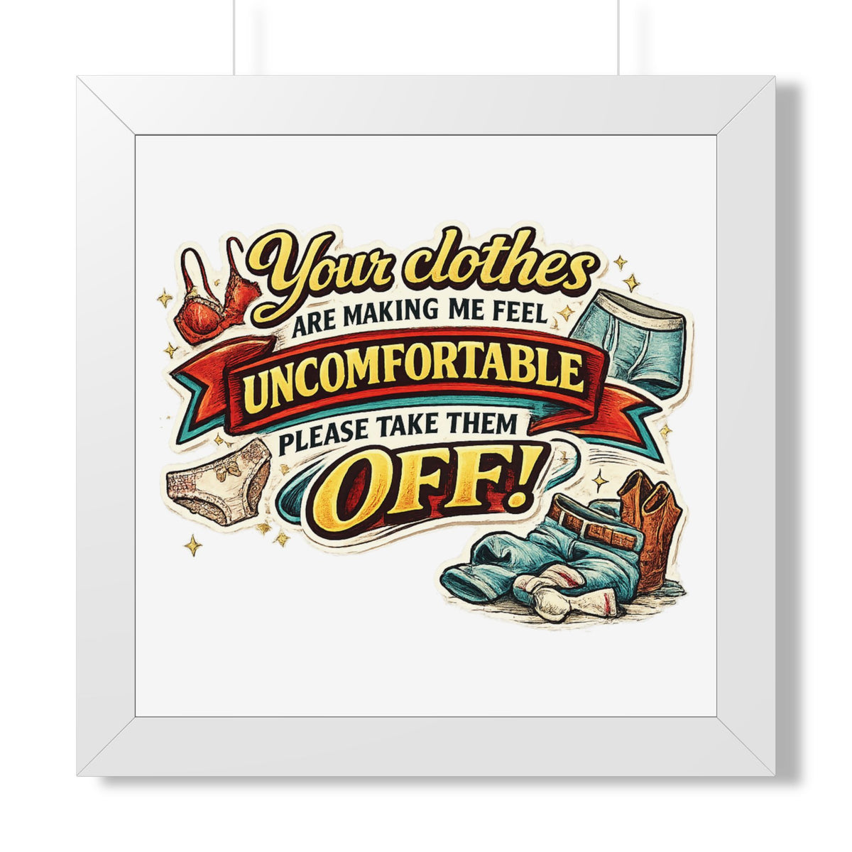"Your Clothes Are Making Me Feel Uncomfortable, Please Take Them Off!" Poster — White, 16″ x 16″ | The ClawMark Store