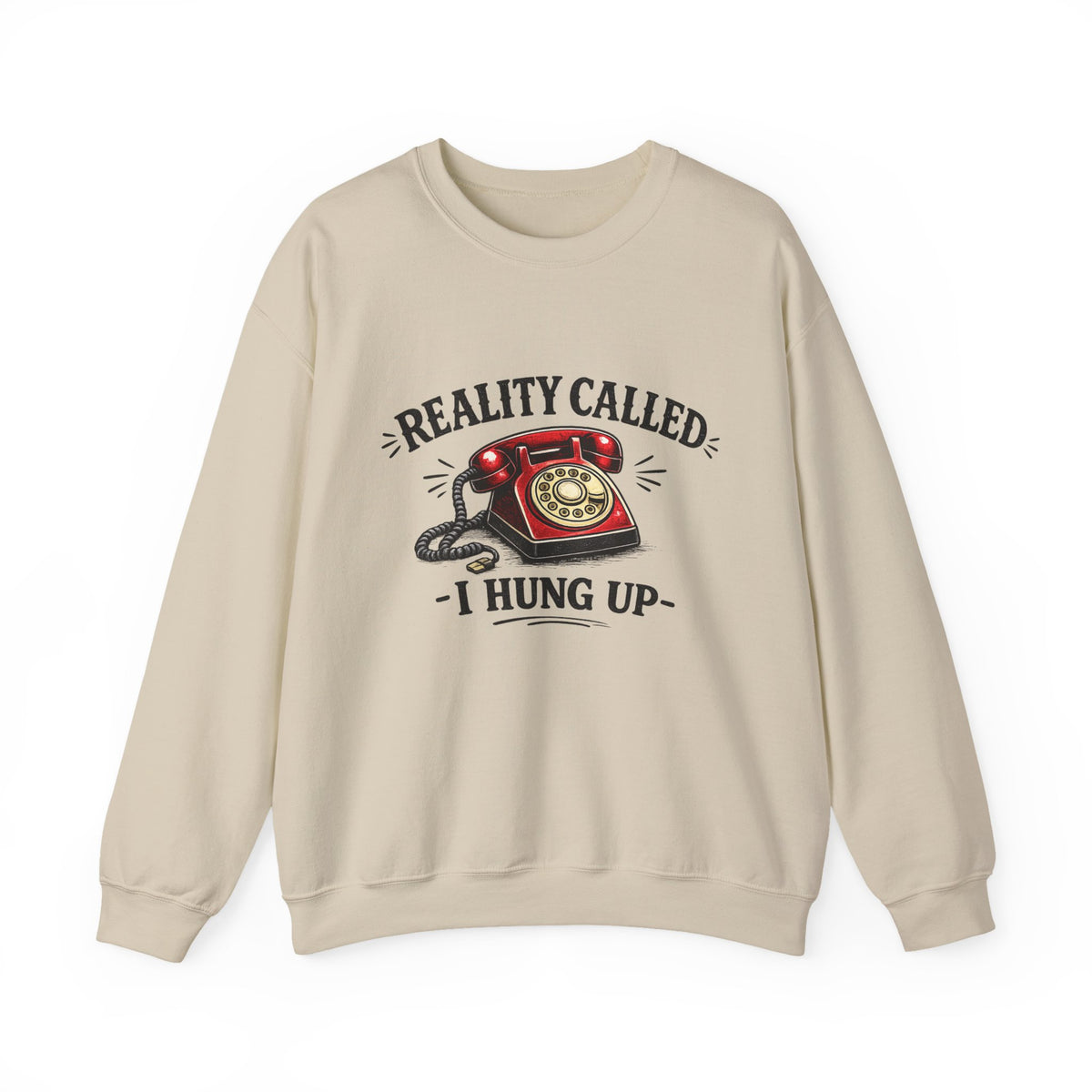 "Reality Called, I Hung Up" Sweatshirt