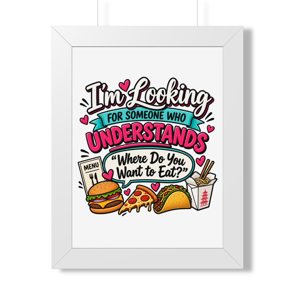 "I'm Looking For Someone Who Understands 'Where Do You Want to Eat?'" Poster — White, 12″ x 16″ | The ClawMark Store