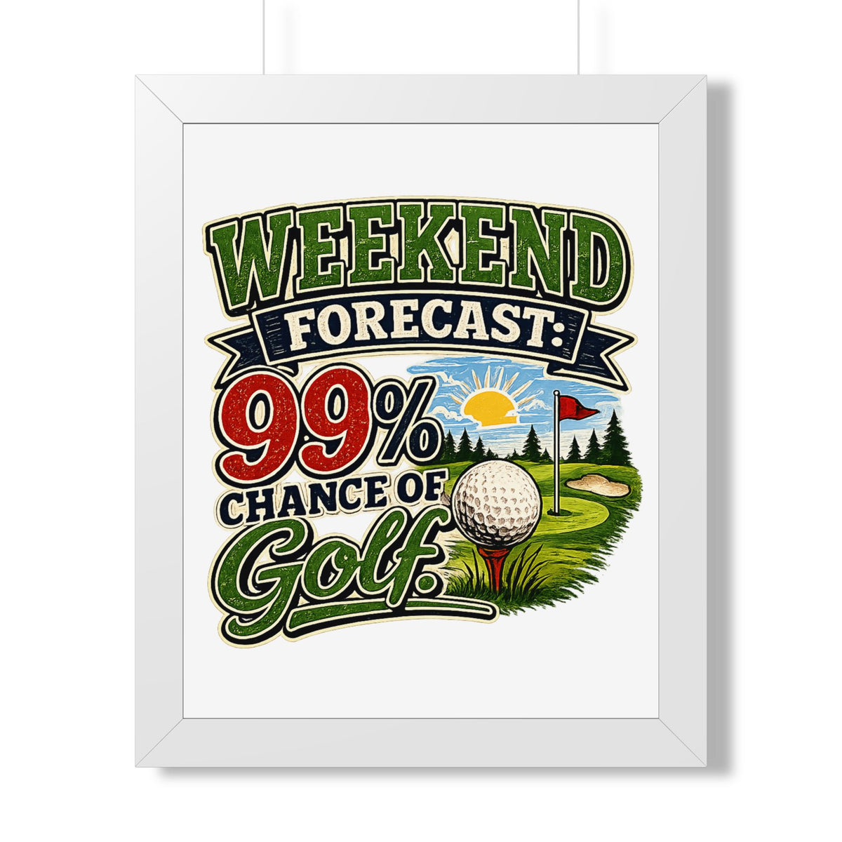 "Weekend Forecast: 99% Chance of Golf" Framed Poster — White, 16″ x 20″ | The ClawMark Store