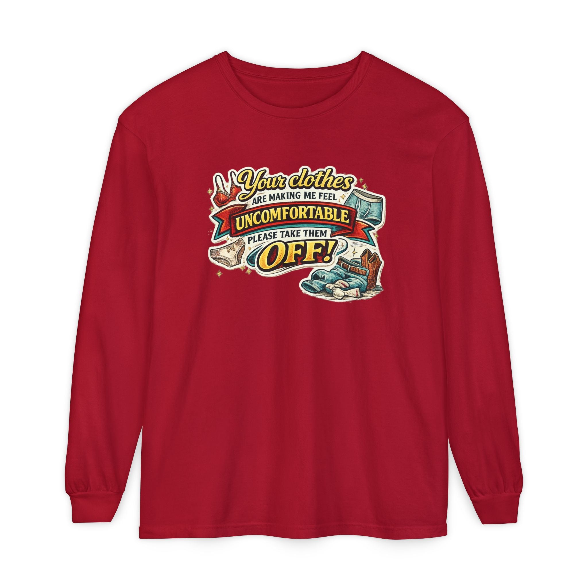 Your Clothes Are Making Me Feel Uncomfortable Please Take Them Off Long Sleeve Tee | Funny Graphic Shirt