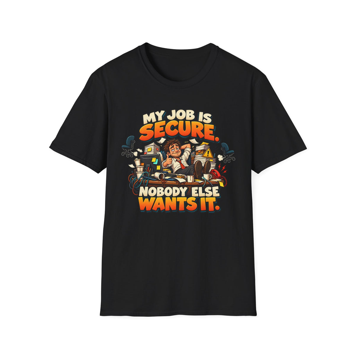 My Job Is Secure T-Shirt — "My Job Is Secure, Nobody Else Wants It" Funny Work Humor Tee