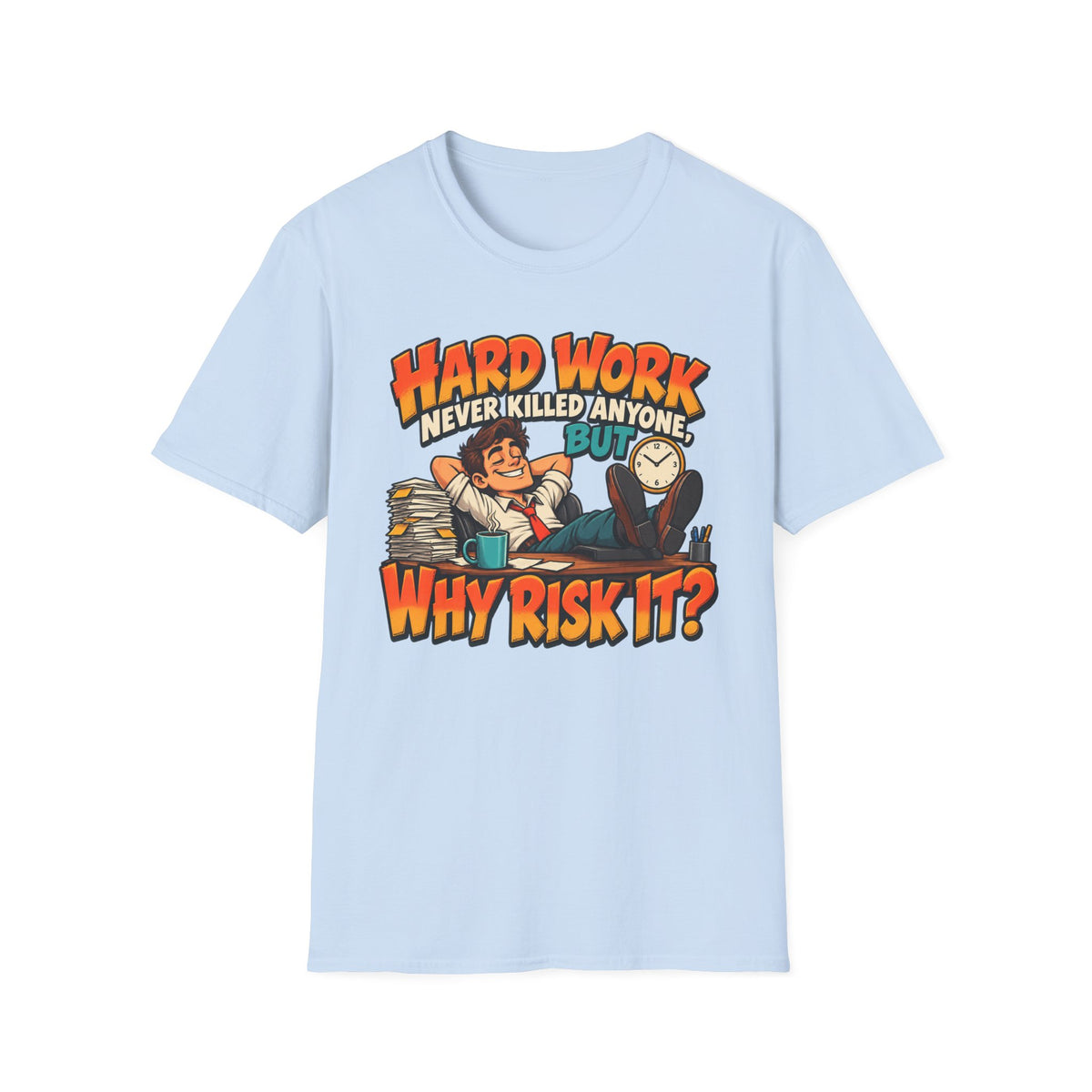 T-Shirt — Funny "Hard Work Never Killed Anyone But Why Risk It" Graphic Tee