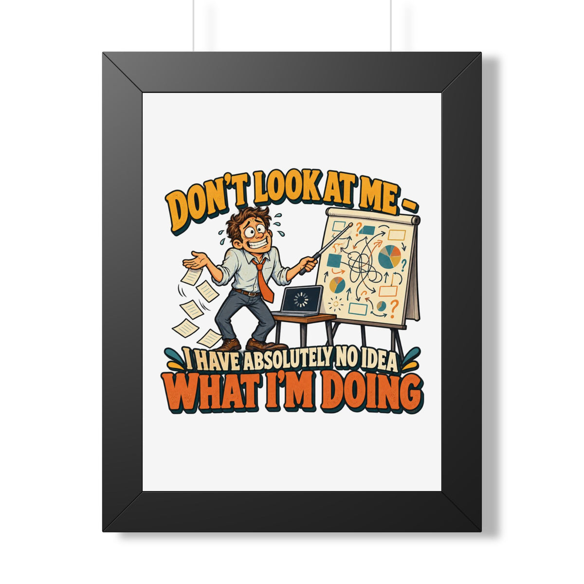 Framed Poster – “Don’t Look At Me I Have Absolutely No Idea What I’m Doing” Humorous Office Wall Art