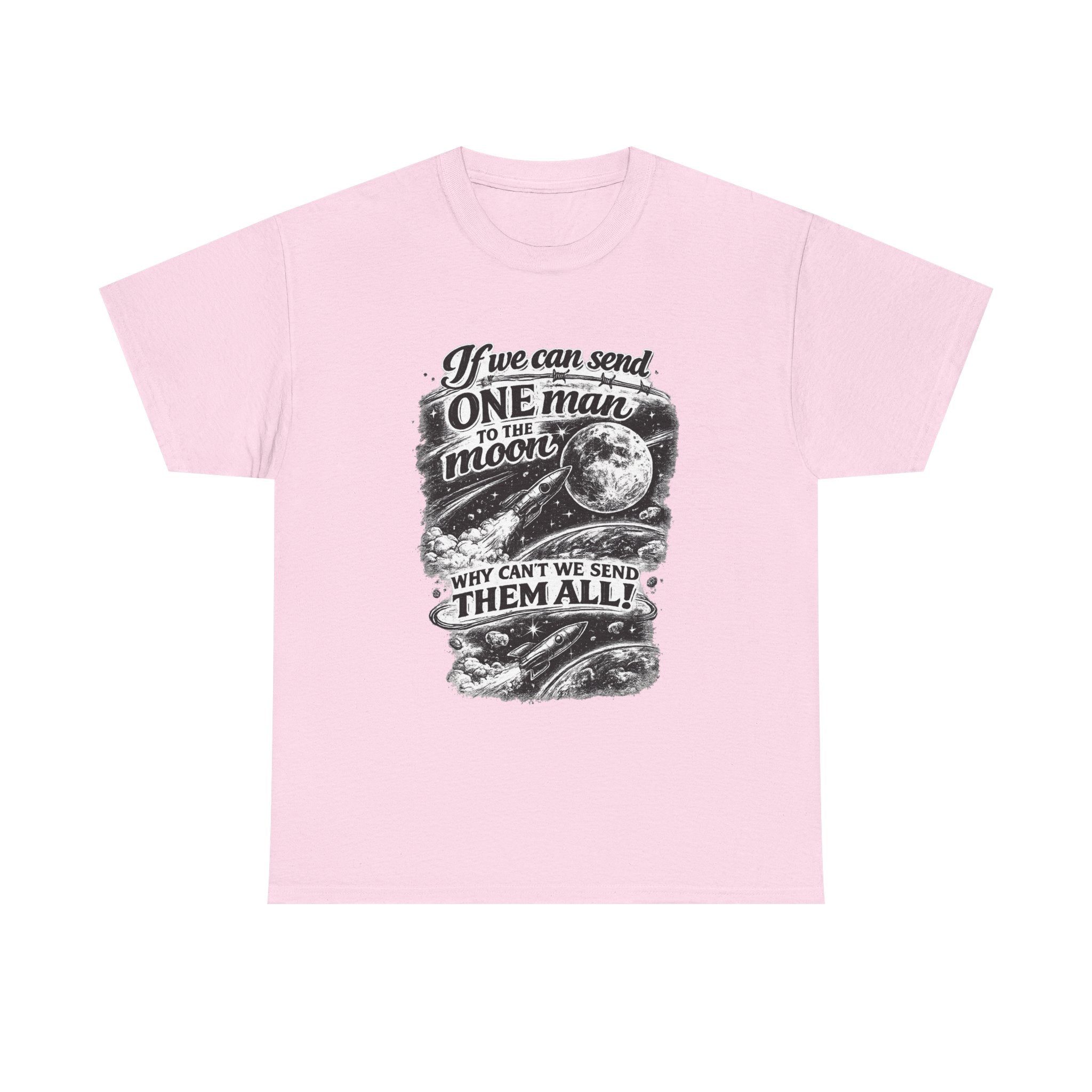 If We Can Send One Man To The Moon - Why can't we send them all? | T-Shirt | Space Moon Tee