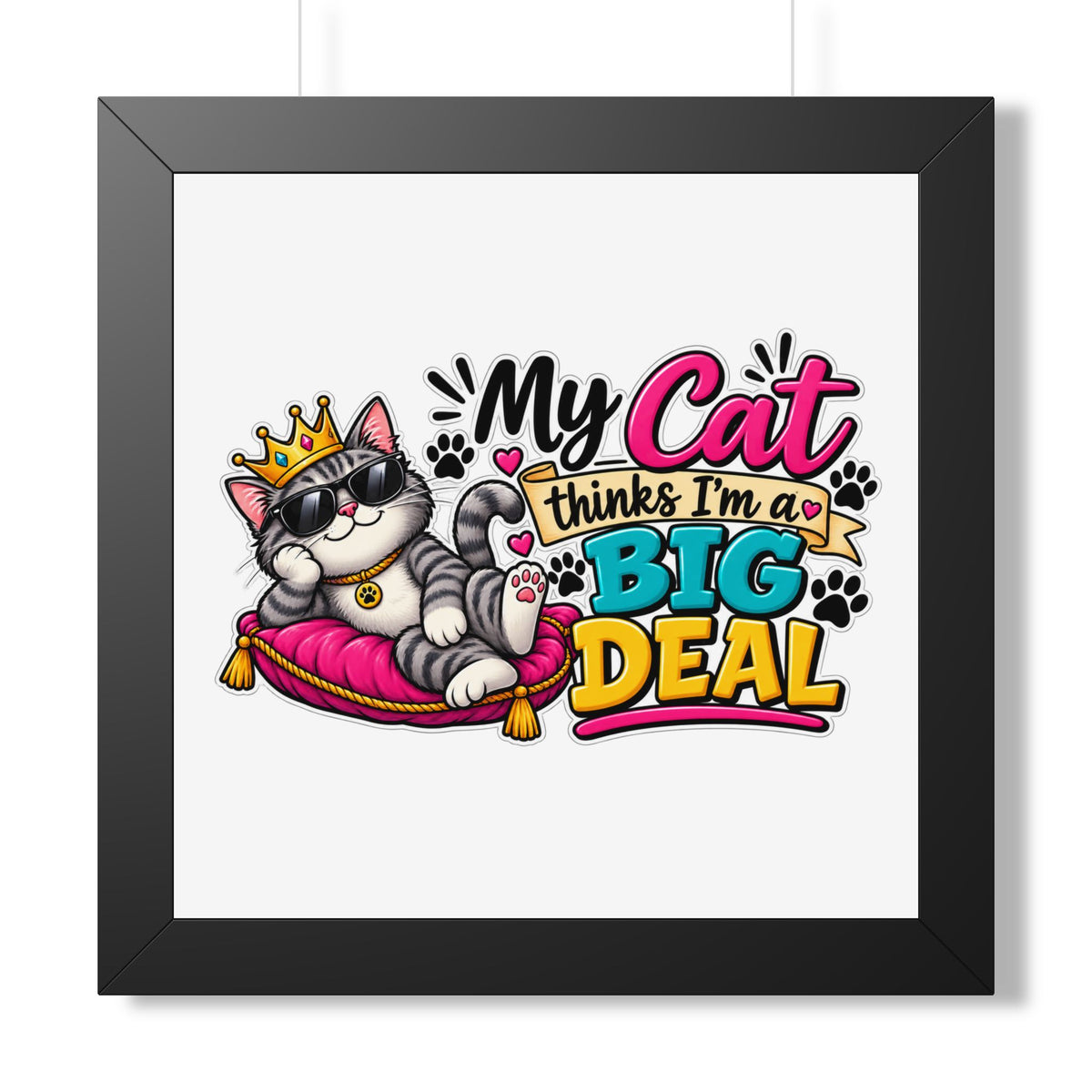 "My Cat Thinks I’m a Big Deal" Framed Poster — Black, 16″ x 16″ | The ClawMark Store