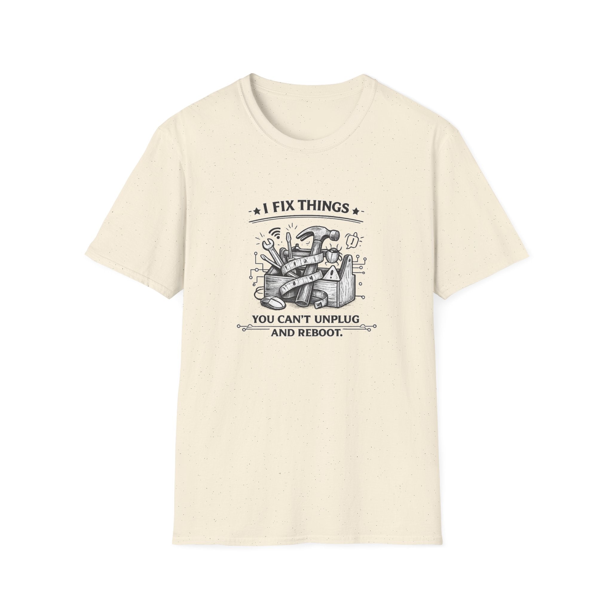 I Fix Things you can't Unplug and Reboot | T-Shirt | Humor