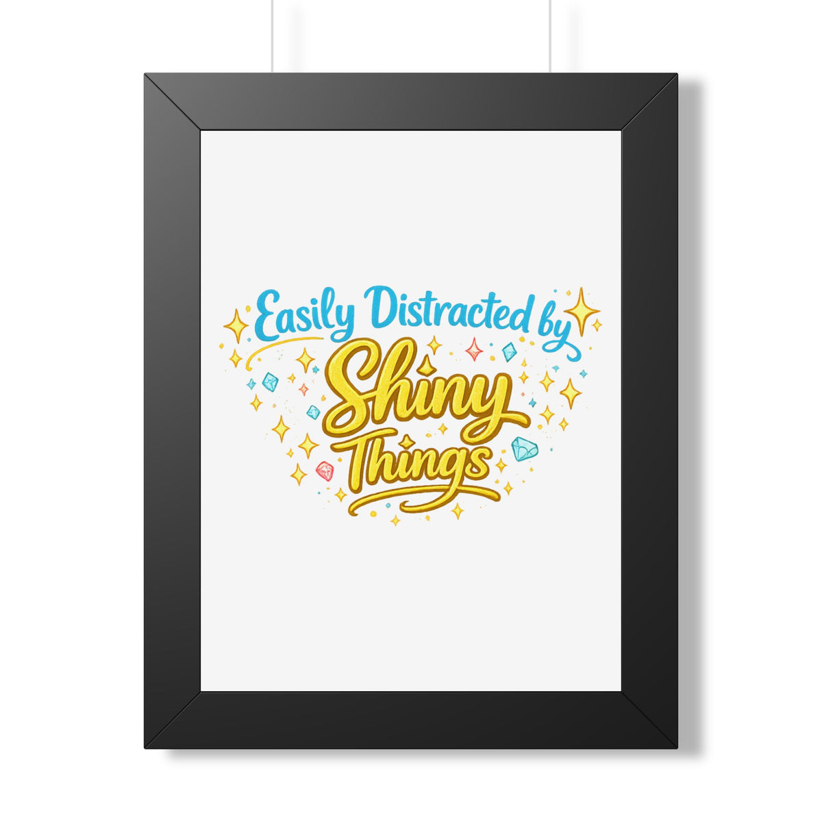 "Easily Distracted by Shiny Things" Framed Poster — Black, 12″ x 16″ | The ClawMark Store
