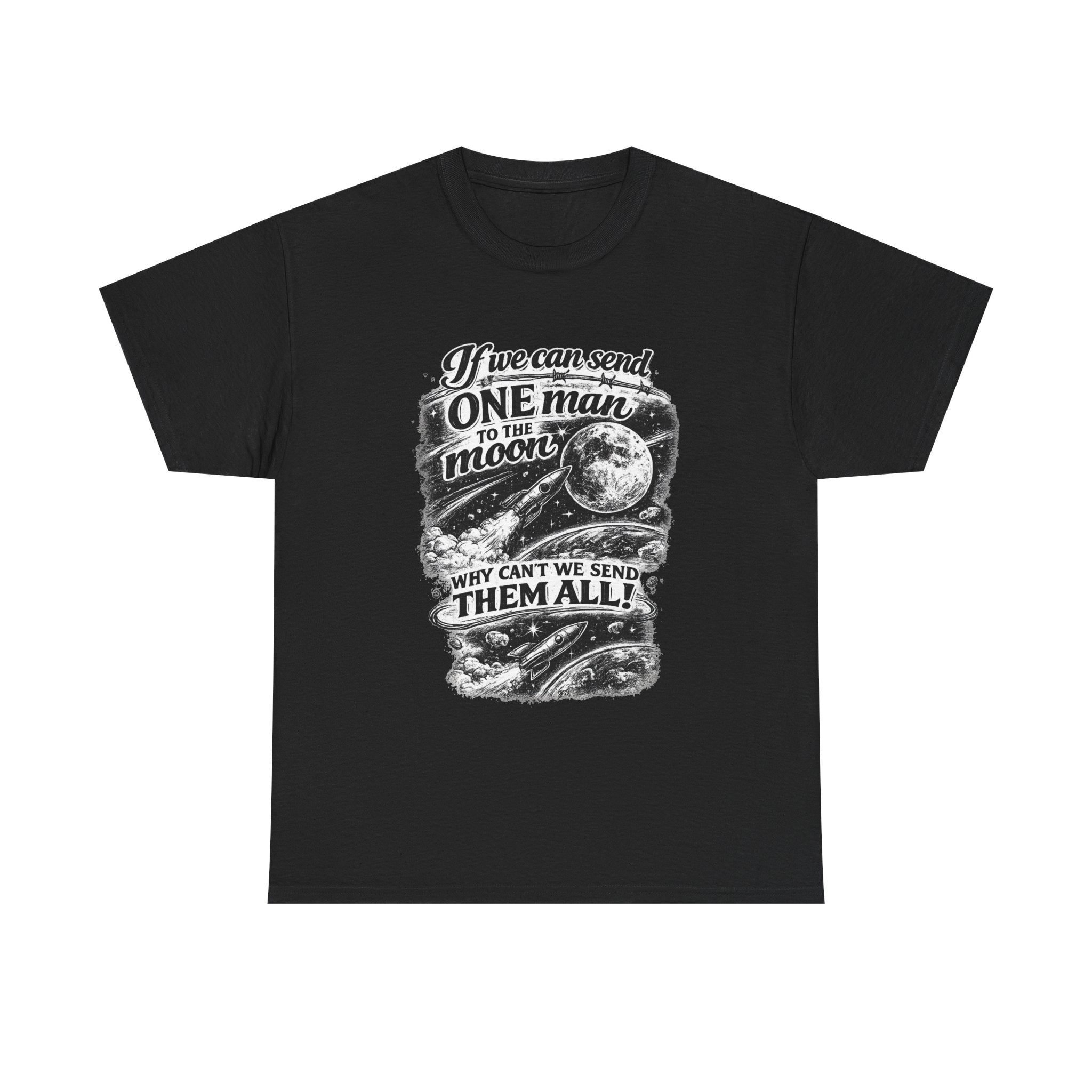 If We Can Send One Man To The Moon - Why can't we send them all? | T-Shirt | Space Moon Tee