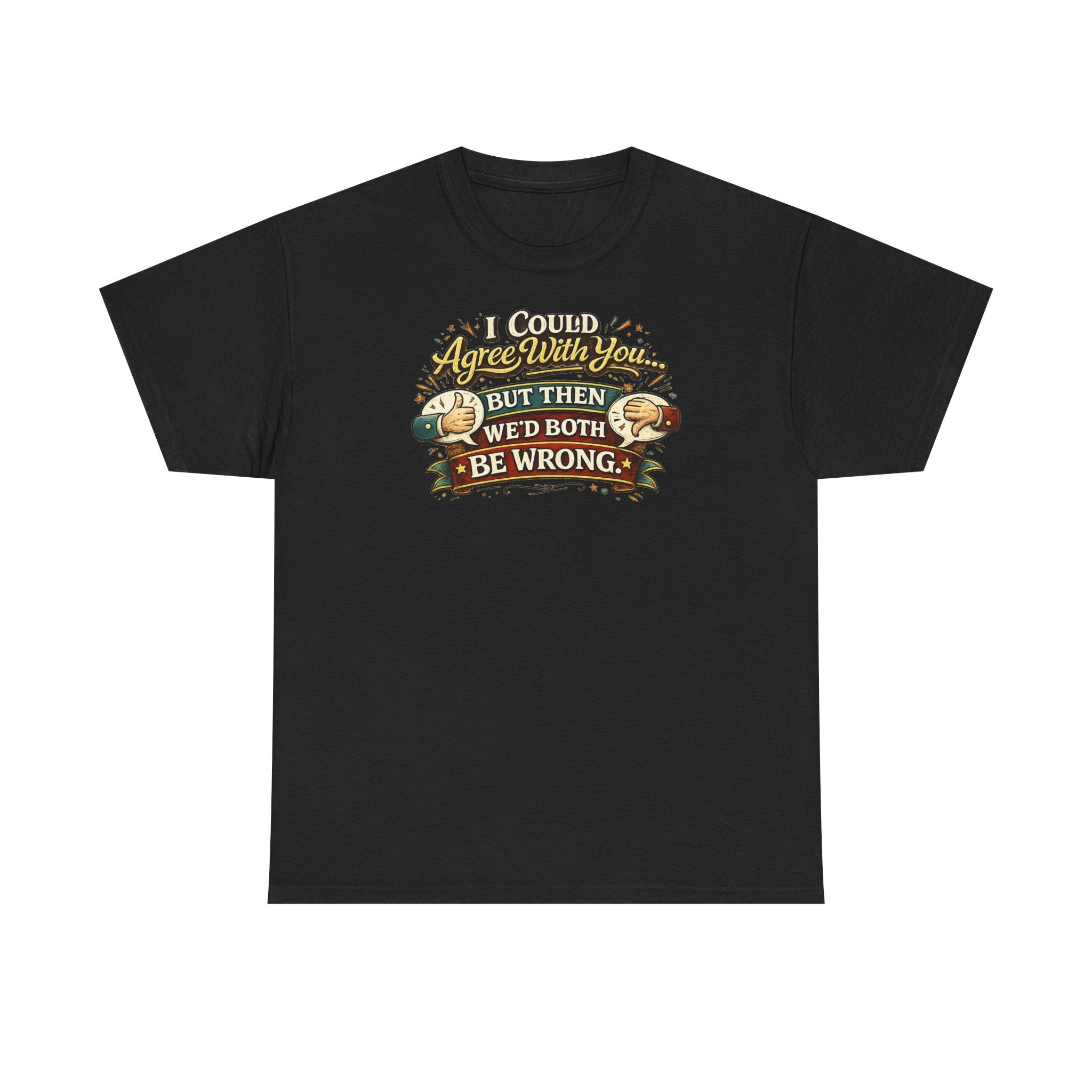 I Could Agree With You But Then We'd Both Be Wrong | T-Shirt