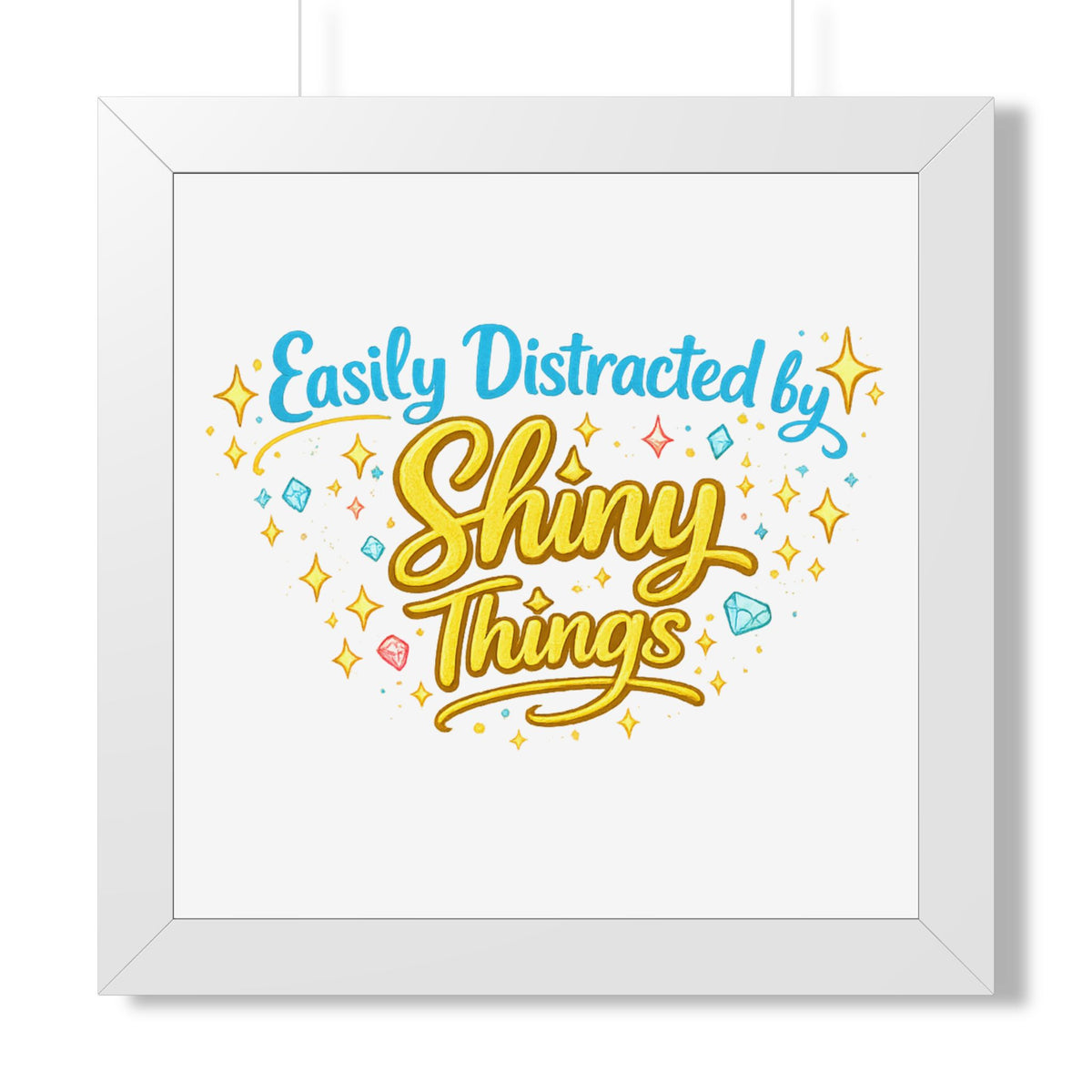 "Easily Distracted by Shiny Things" Framed Poster — White, 16″ x 16″ | The ClawMark Store
