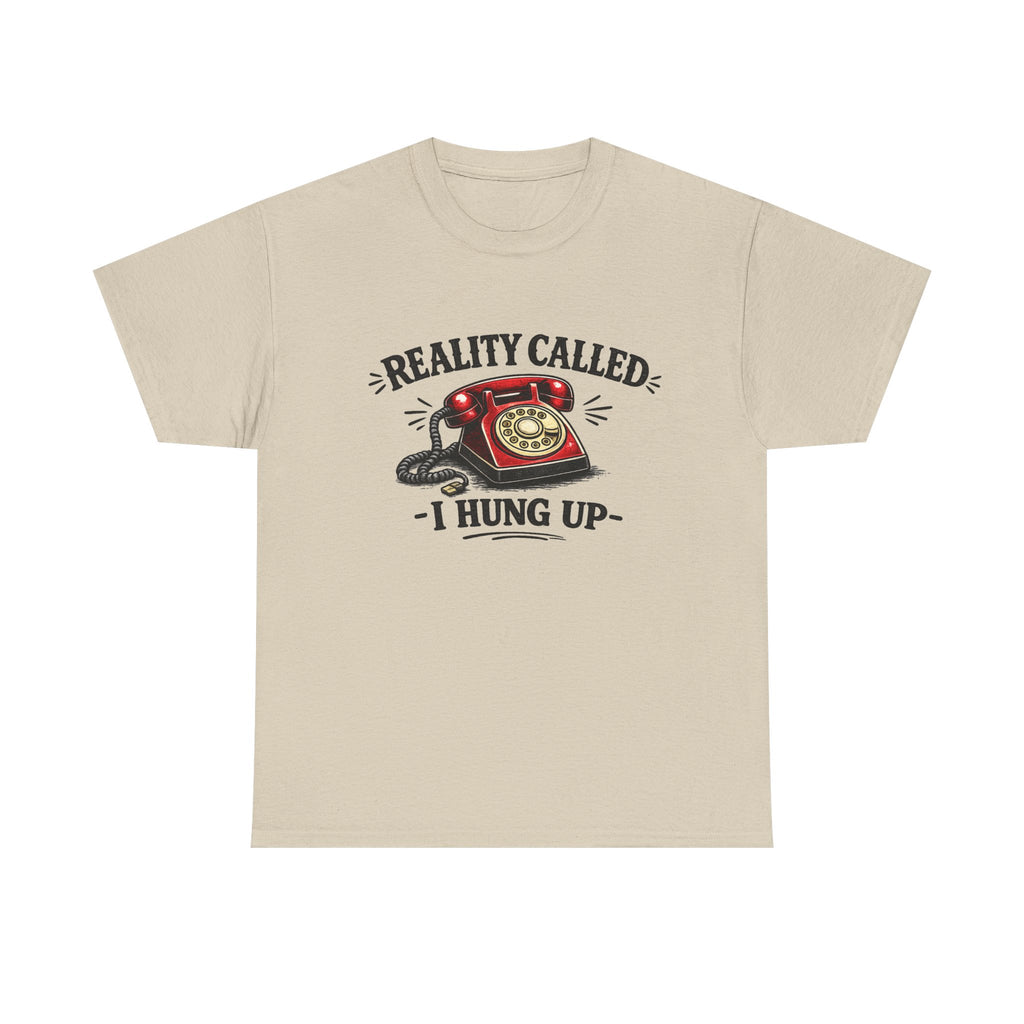 Reality Called, I Hung Up | T‑Shirt | Funny Sarcastic Tee