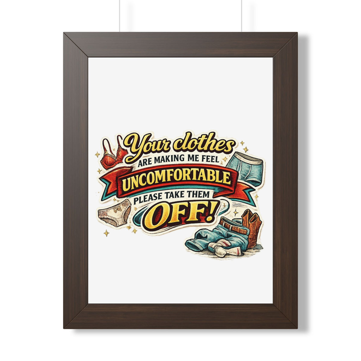 "Your Clothes Are Making Me Feel Uncomfortable, Please Take Them Off!" Poster — Walnut, 12″ x 16″ | The ClawMark Store