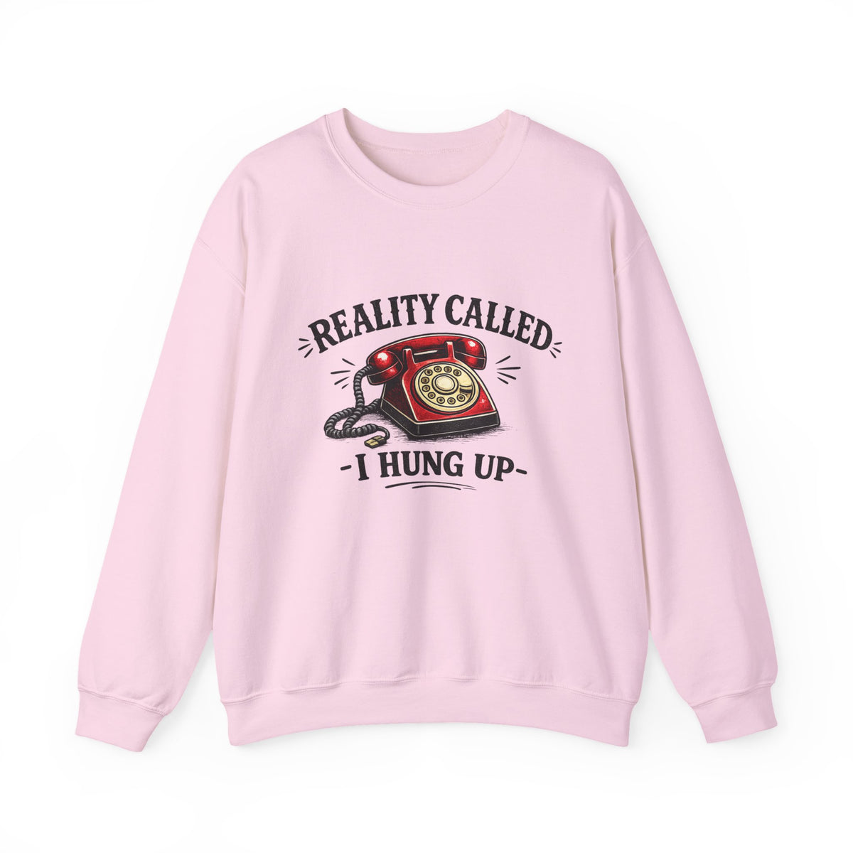 "Reality Called, I Hung Up" Sweatshirt