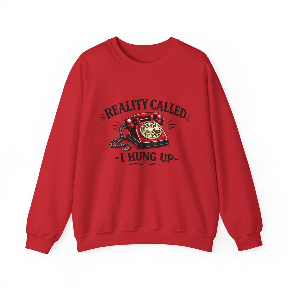 "Reality Called, I Hung Up" Sweatshirt