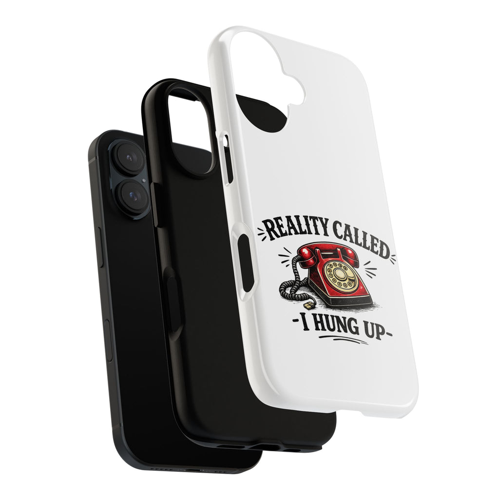 Reality Called, I Hung Up — Phone Case