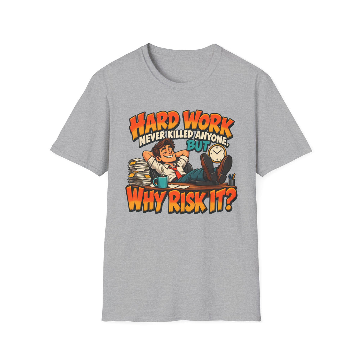 T-Shirt — Funny "Hard Work Never Killed Anyone But Why Risk It" Graphic Tee