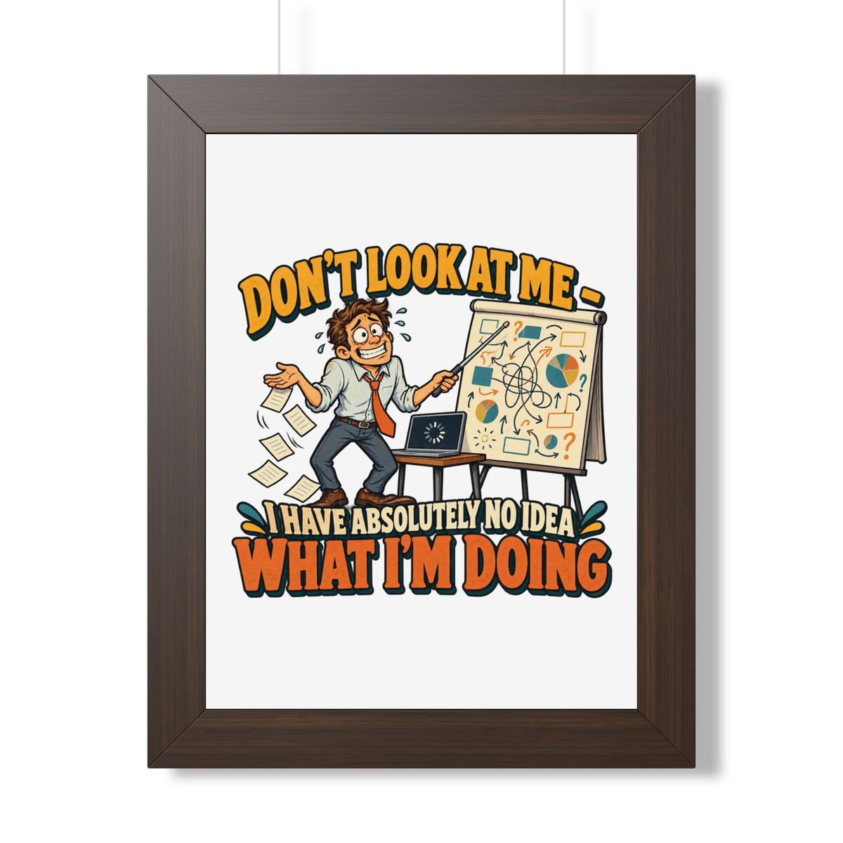 Framed Poster – “Don’t Look At Me I Have Absolutely No Idea What I’m Doing” Humorous Office Wall Art