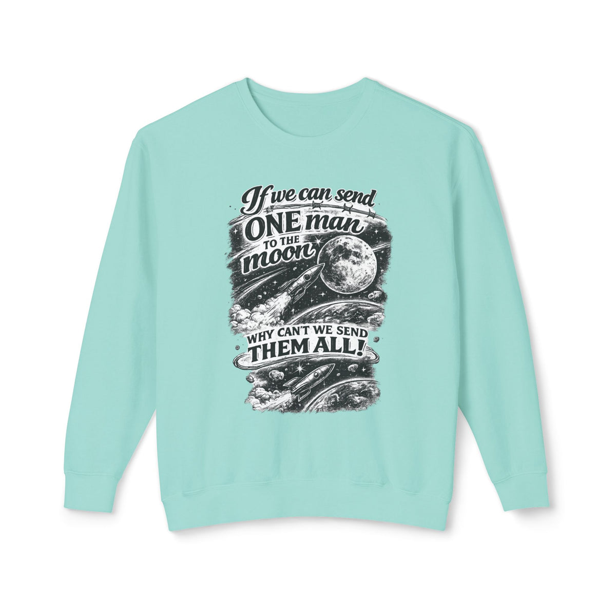 "If we can send one man to the moon why can't we send them all" Sweatshirt — Chalky Mint, S | The ClawMark Store