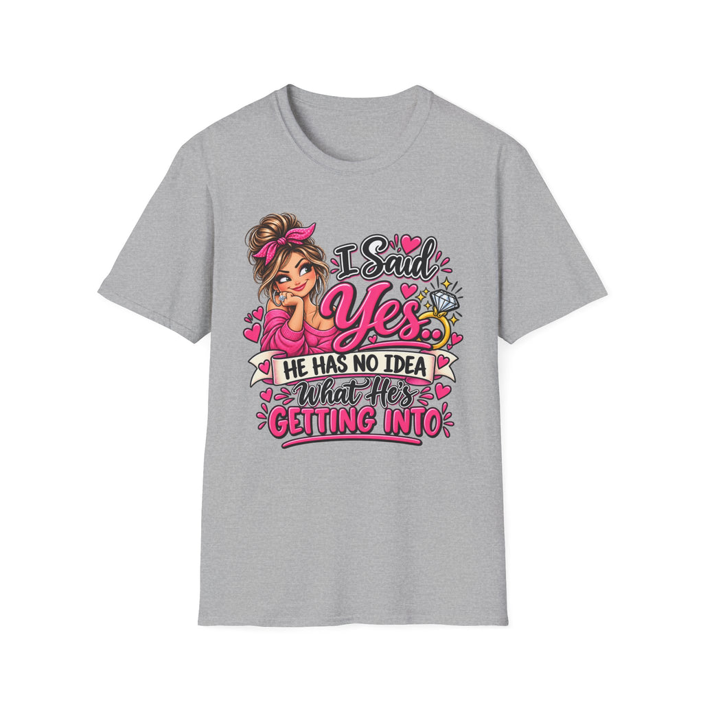 I Said Yes - He has No Idea what he's getting into — T-Shirt — product photo 1 | The ClawMark Store