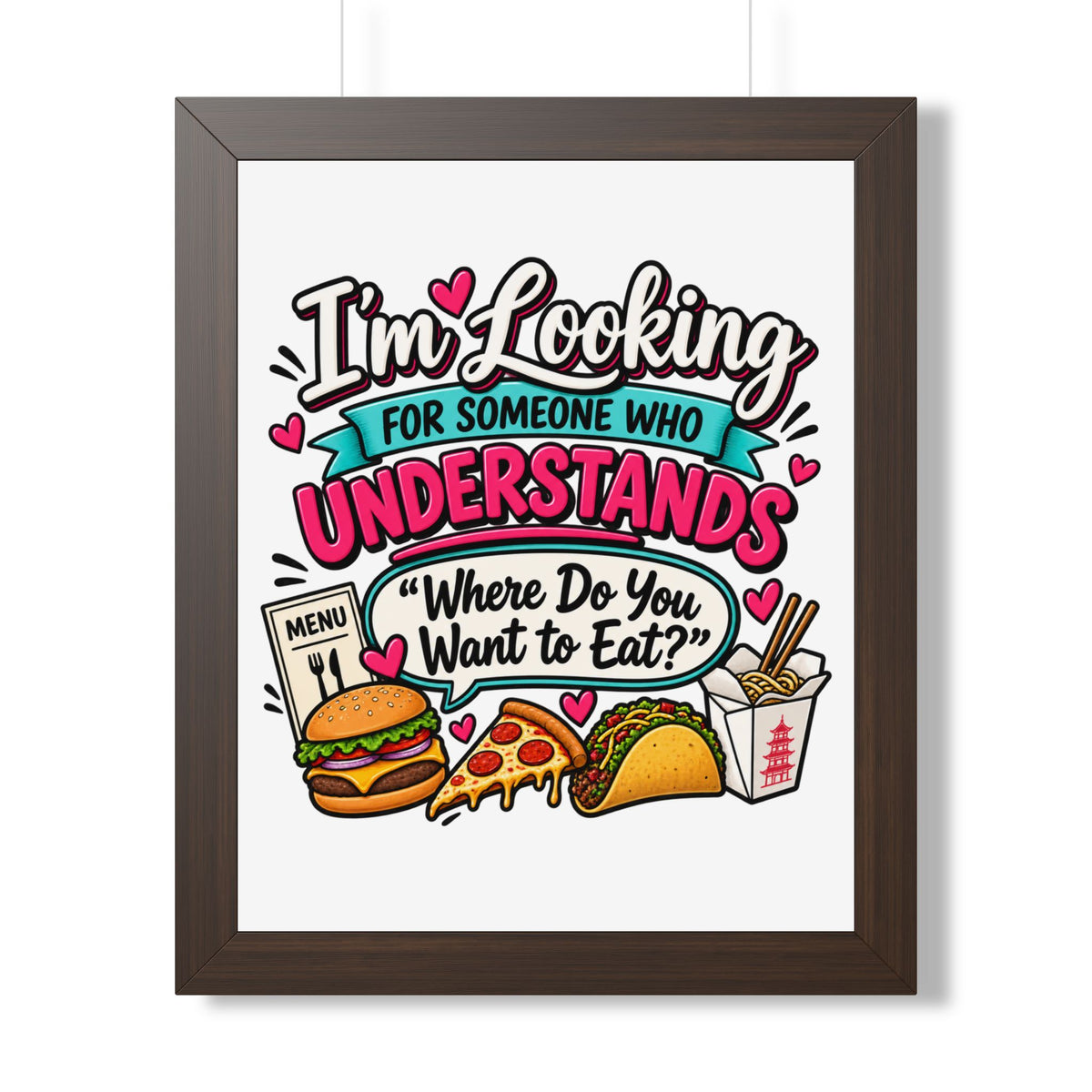 "I'm Looking For Someone Who Understands 'Where Do You Want to Eat?'" Poster — Walnut, 16″ x 20″ | The ClawMark Store